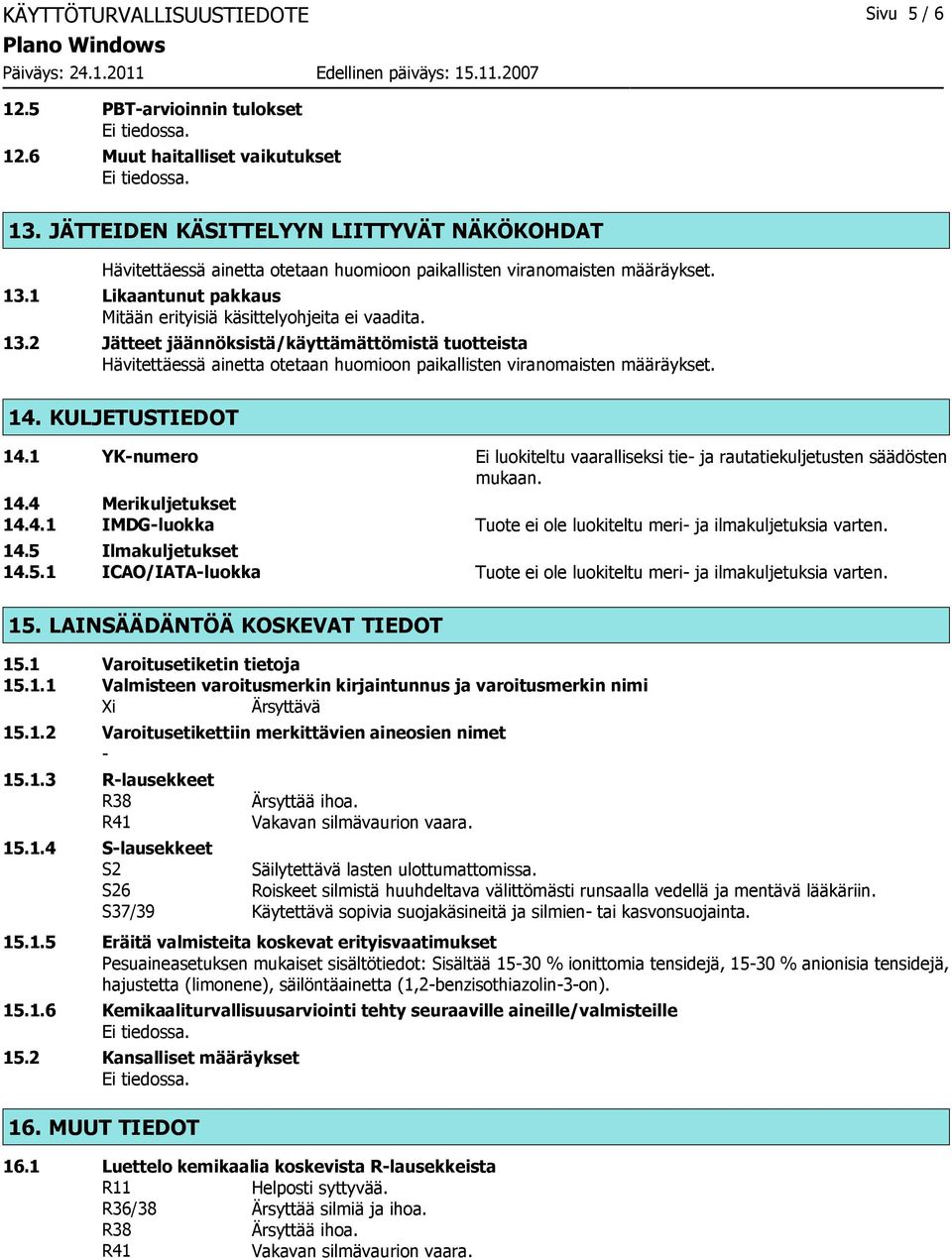 1 Likaantunut pakkaus Mitään erityisiä käsittelyohjeita ei vaadita. 13.2 Jätteet jäännöksistä/käyttämättömistä tuotteista Hävitettäessä ainetta otetaan huomioon paikallisten viranomaisten määräykset.