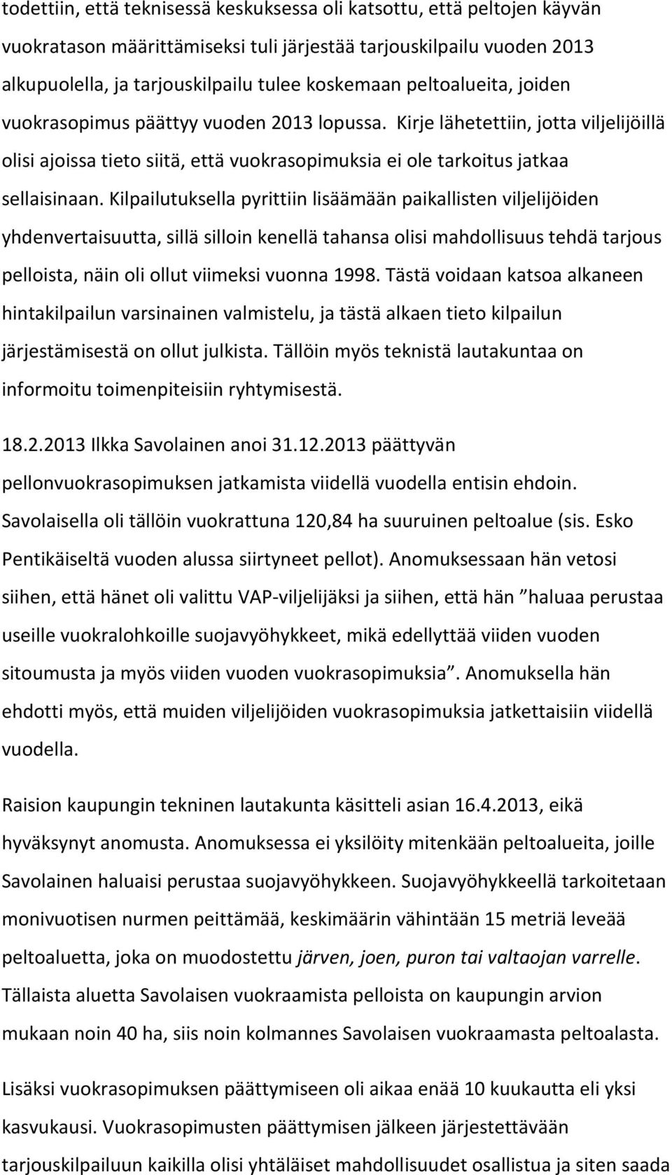 Kilpailutuksella pyrittiin lisäämään paikallisten viljelijöiden yhdenvertaisuutta, sillä silloin kenellä tahansa olisi mahdollisuus tehdä tarjous pelloista, näin oli ollut viimeksi vuonna 1998.