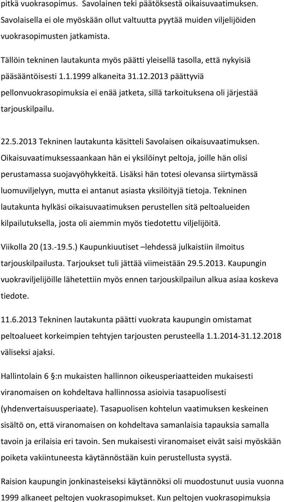 2013 päättyviä pellonvuokrasopimuksia ei enää jatketa, sillä tarkoituksena oli järjestää tarjouskilpailu. 22.5.2013 Tekninen lautakunta käsitteli Savolaisen oikaisuvaatimuksen.