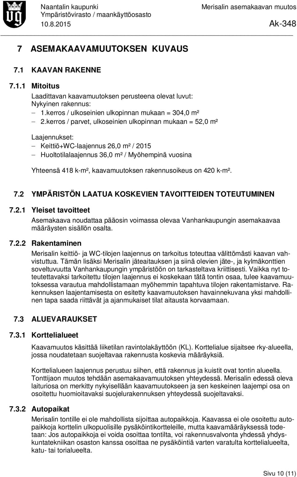 rakennusoikeus on 420 k-m². 7.2 YMPÄRISTÖN LAATUA KOSKEVIEN TAVOITTEIDEN TOTEUTUMINEN 7.2.1 Yleiset tavoitteet Asemakaava noudattaa pääosin voimassa olevaa Vanhankaupungin asemakaavaa määräysten sisällön osalta.