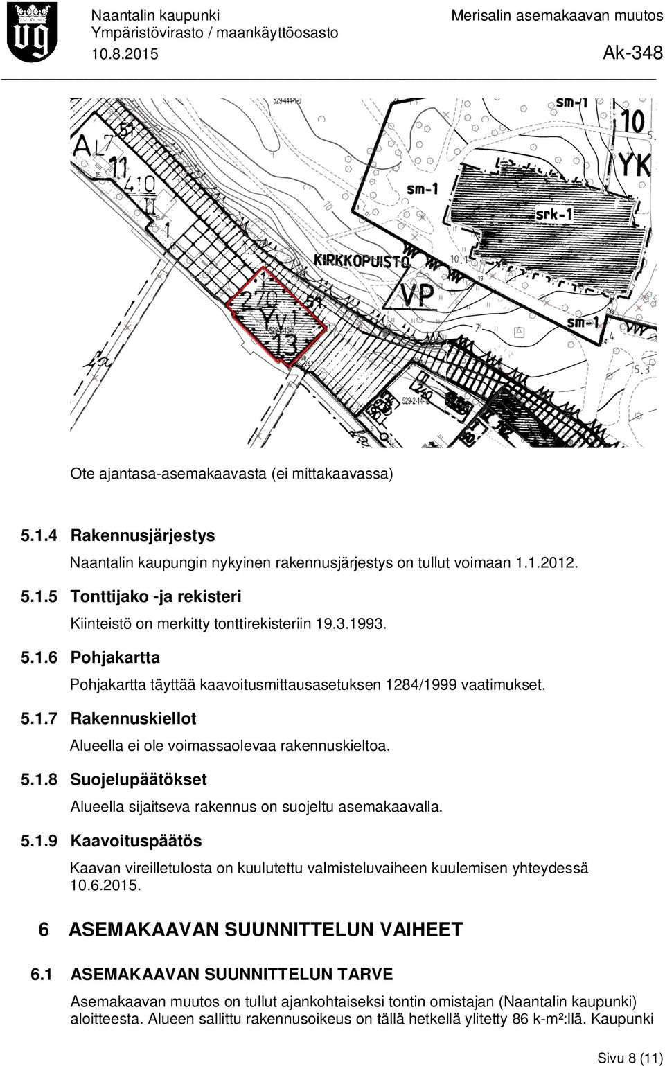 5.1.9 Kaavoituspäätös Kaavan vireilletulosta on kuulutettu valmisteluvaiheen kuulemisen yhteydessä 10.6.2015. 6 ASEMAKAAVAN SUUNNITTELUN VAIHEET 6.