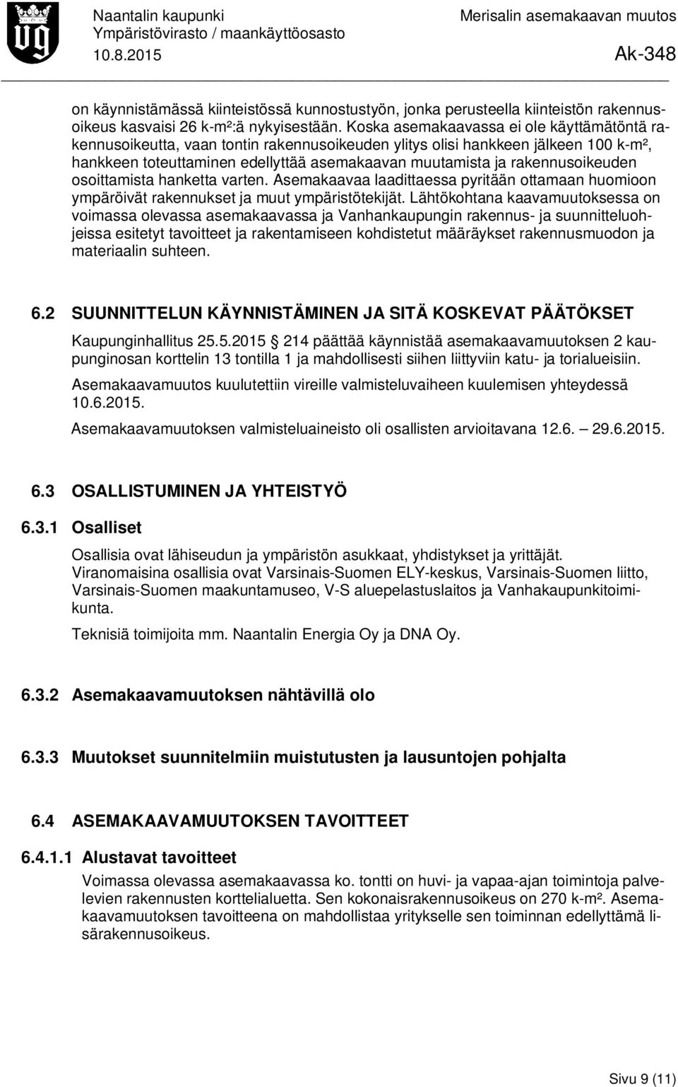 rakennusoikeuden osoittamista hanketta varten. Asemakaavaa laadittaessa pyritään ottamaan huomioon ympäröivät rakennukset ja muut ympäristötekijät.