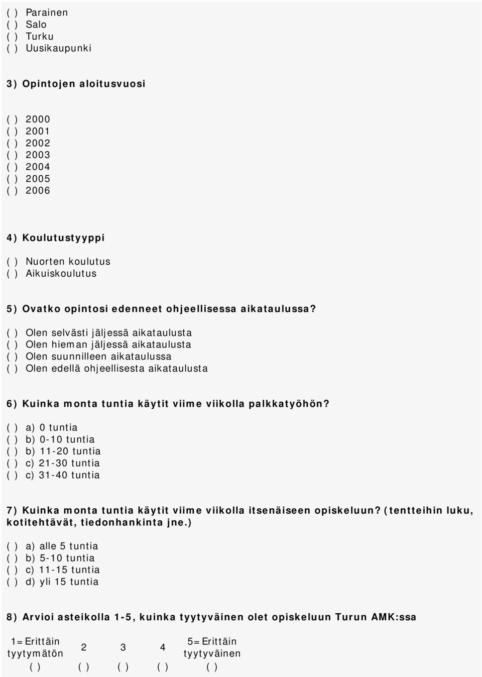 ( ) Olen selvästi jäljessä aikataulusta ( ) Olen hieman jäljessä aikataulusta ( ) Olen suunnilleen aikataulussa ( ) Olen edellä ohjeellisesta aikataulusta 6) Kuinka monta tuntia käytit viime viikolla