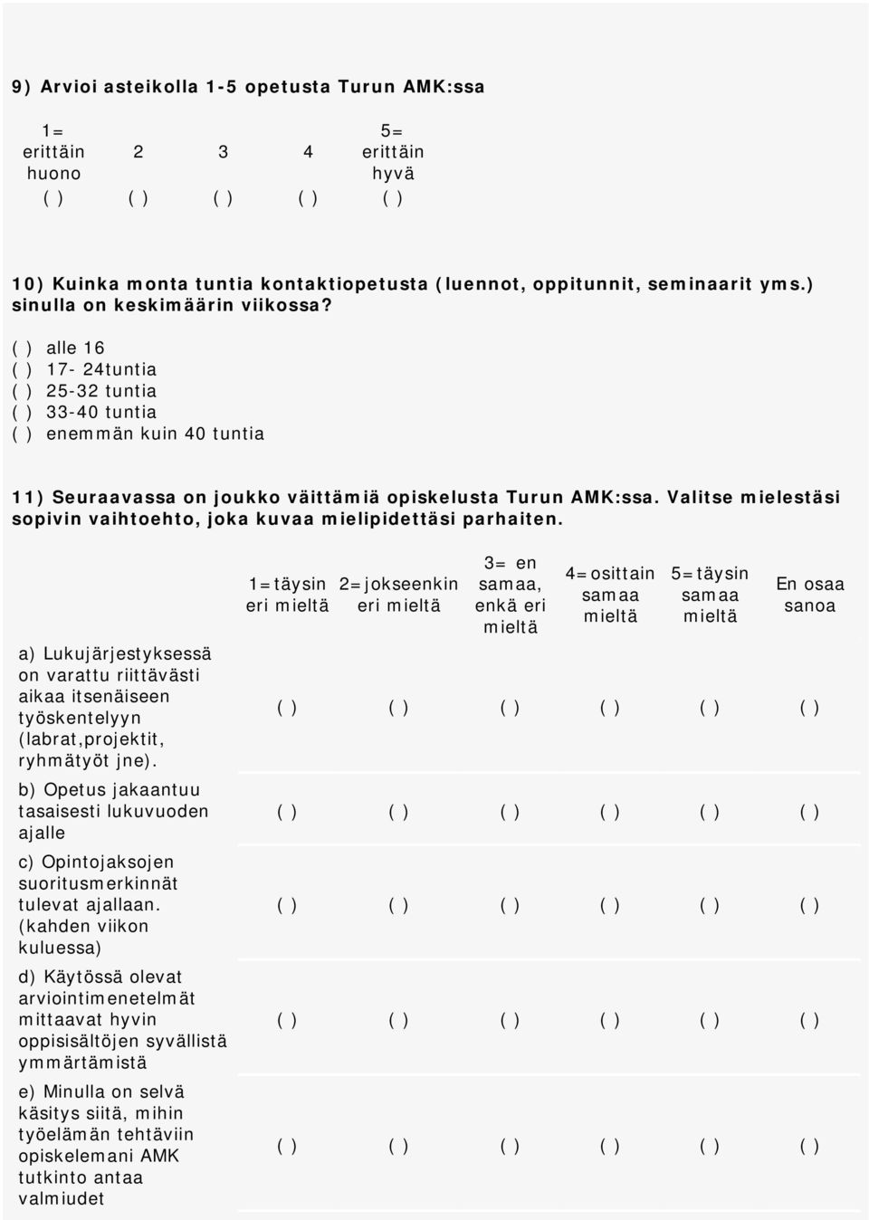 Valitse mielestäsi sopivin vaihtoehto, joka kuvaa mielipidettäsi parhaiten. a) Lukujärjestyksessä on varattu riittävästi aikaa itsenäiseen työskentelyyn (labrat,projektit, ryhmätyöt jne).