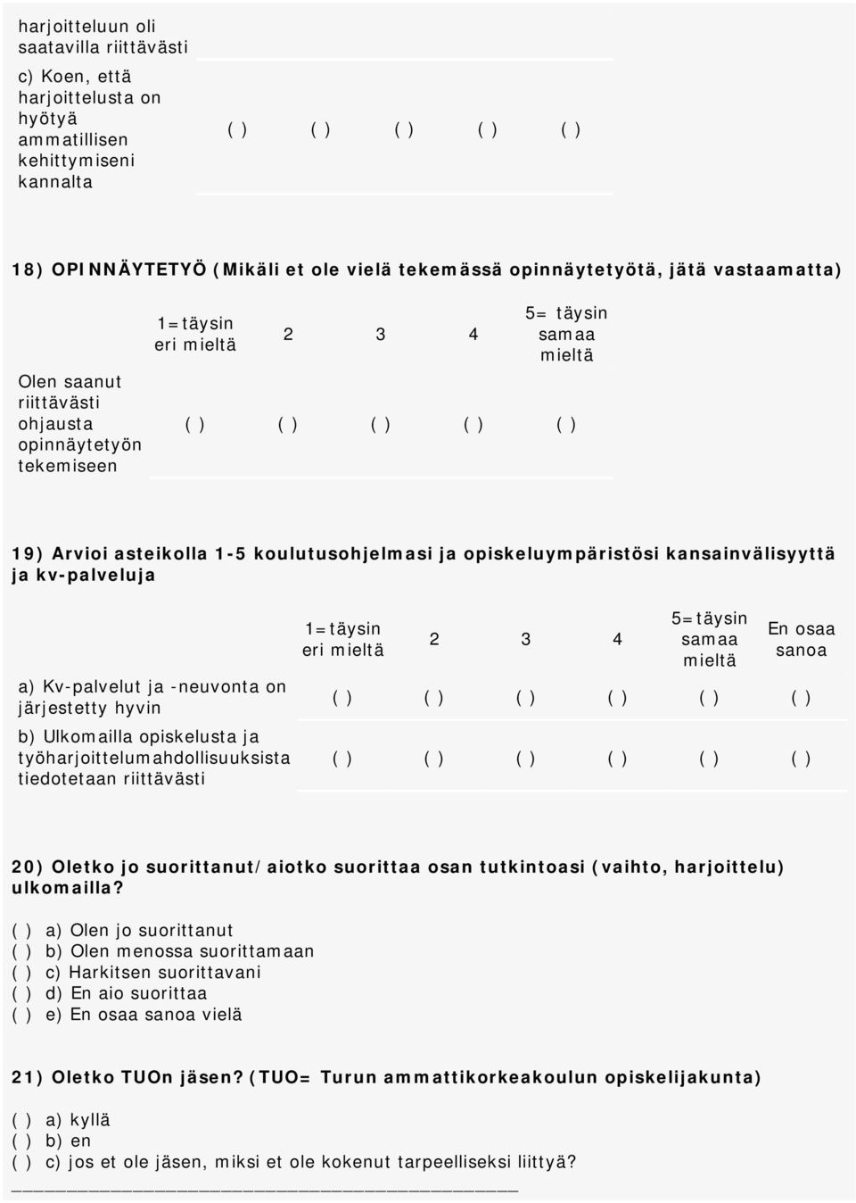 -neuvonta on järjestetty hyvin b) Ulkomailla opiskelusta ja työharjoittelumahdollisuuksista tiedotetaan riittävästi 1=täysin eri täysin En osaa sanoa 20) Oletko jo suorittanut/aiotko suorittaa osan