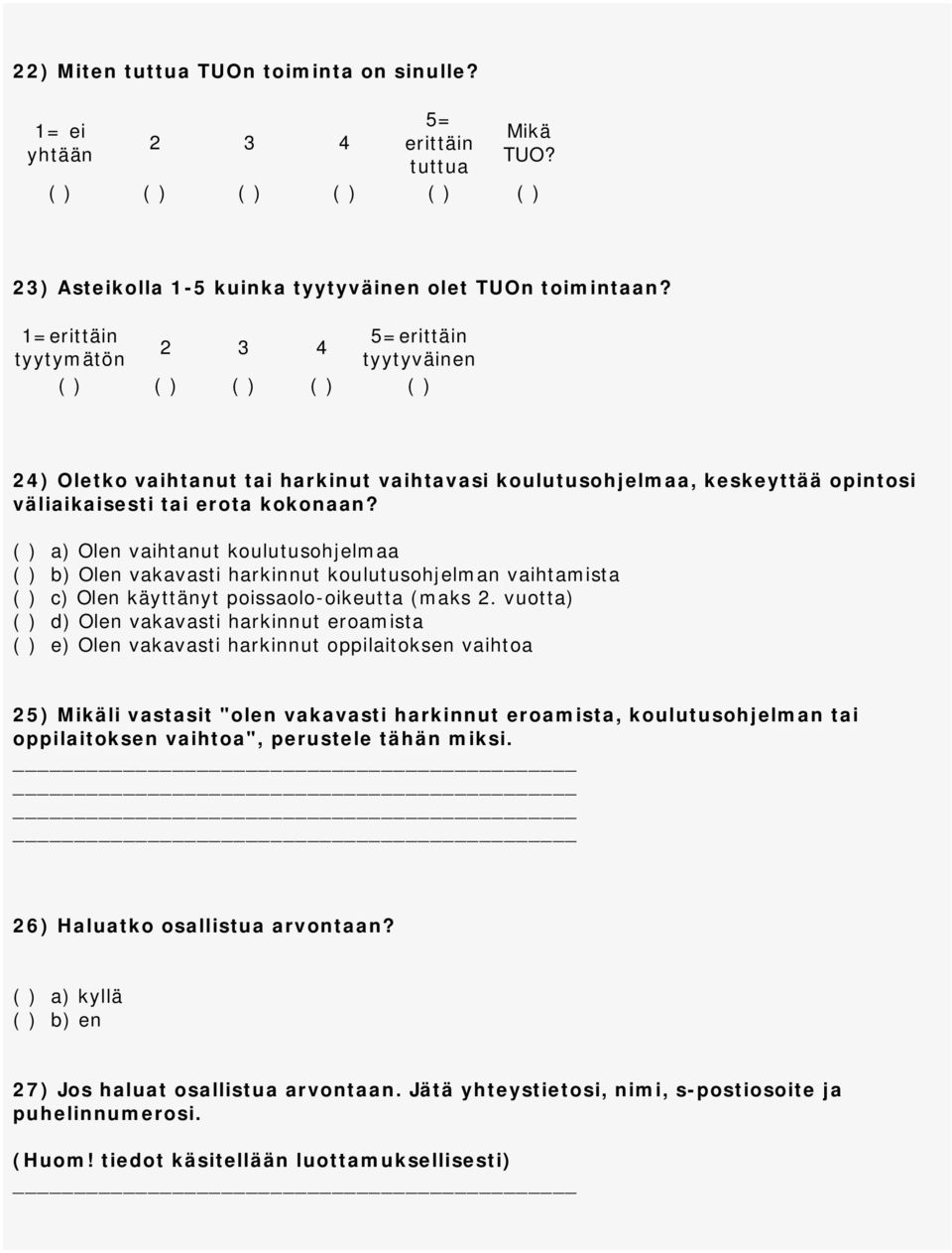 ( ) a) Olen vaihtanut koulutusohjelmaa ( ) b) Olen vakavasti harkinnut koulutusohjelman vaihtamista ( ) c) Olen käyttänyt poissaolo-oikeutta (maks 2.