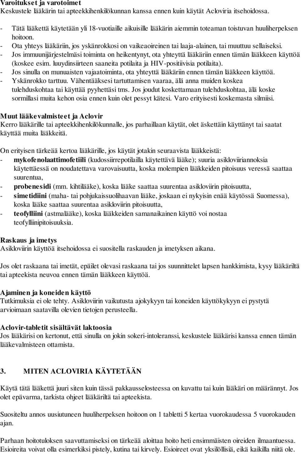 - Ota yhteys lääkäriin, jos yskänrokkosi on vaikeaoireinen tai laaja-alainen, tai muuttuu sellaiseksi.