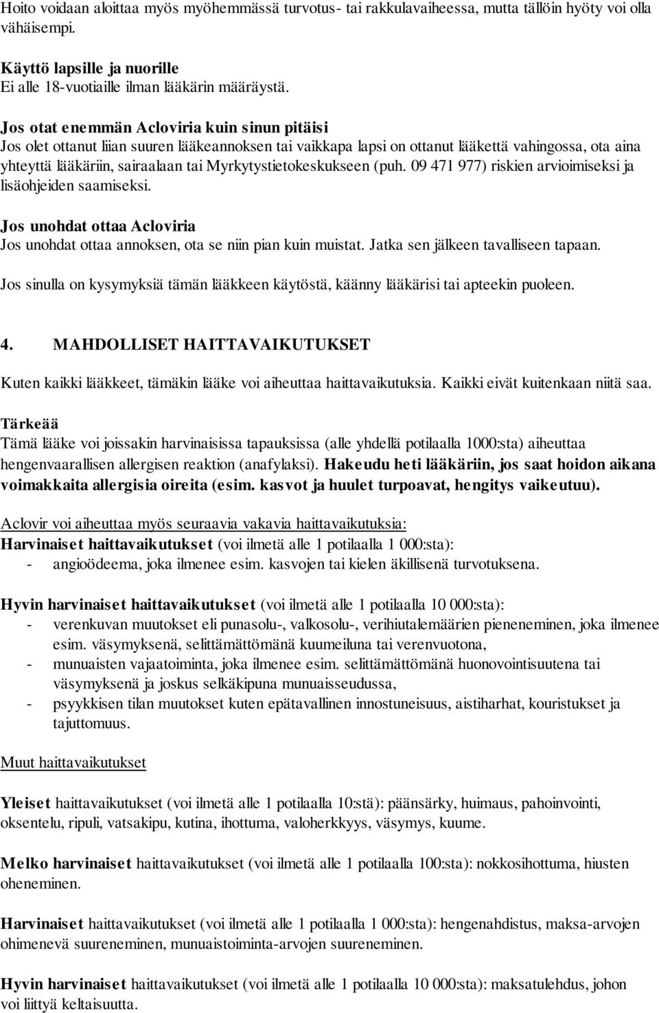 Myrkytystietokeskukseen (puh. 09 471 977) riskien arvioimiseksi ja lisäohjeiden saamiseksi. Jos unohdat ottaa Acloviria Jos unohdat ottaa annoksen, ota se niin pian kuin muistat.