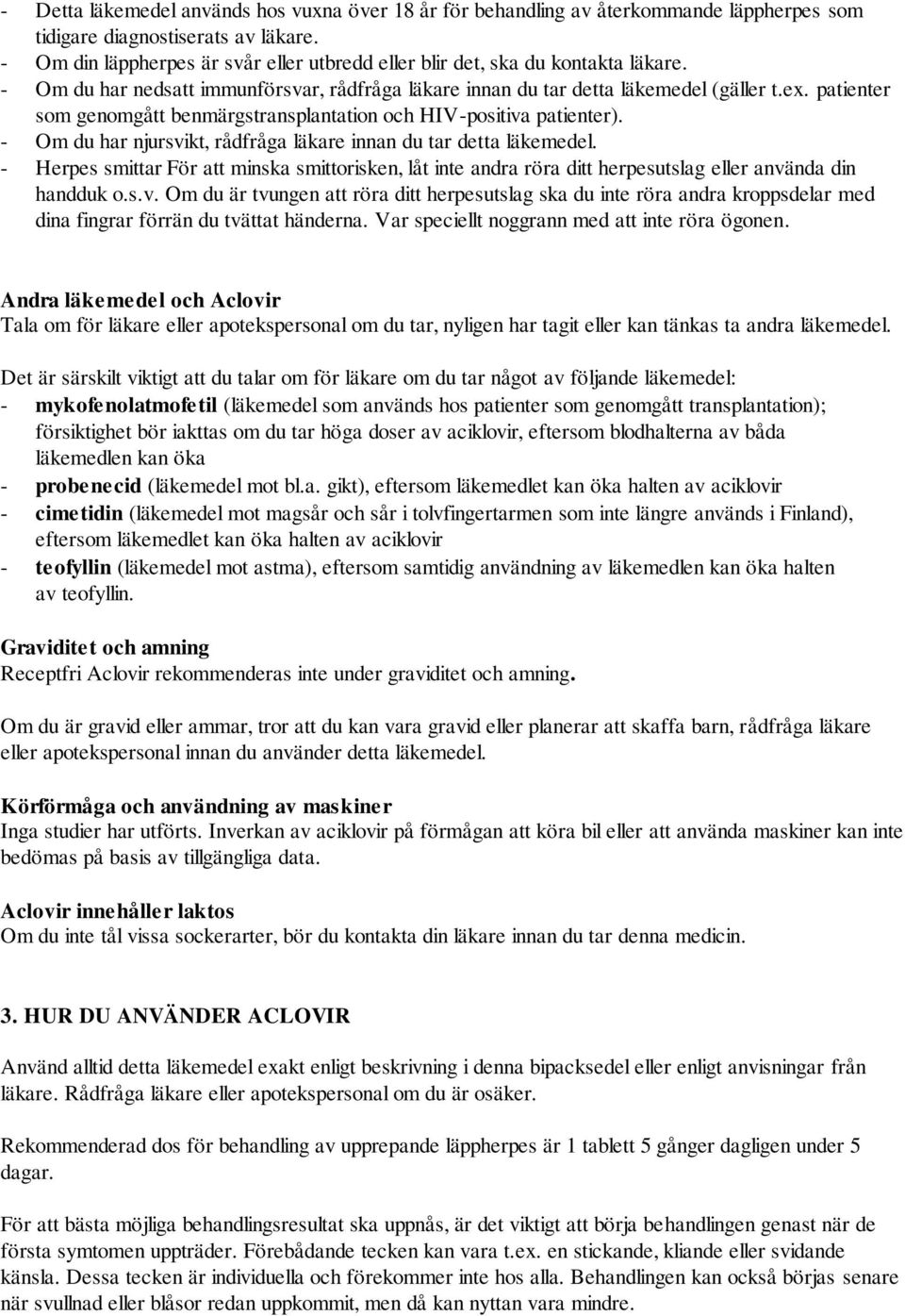 patienter som genomgått benmärgstransplantation och HIV-positiva patienter). - Om du har njursvikt, rådfråga läkare innan du tar detta läkemedel.