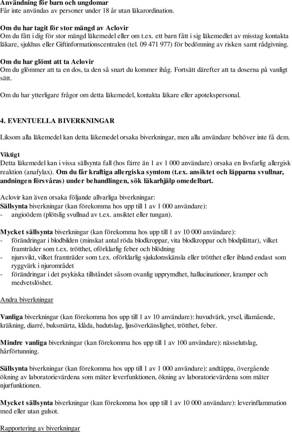 Om du har glömt att ta Aclovir Om du glömmer att ta en dos, ta den så snart du kommer ihåg. Fortsätt därefter att ta doserna på vanligt sätt.