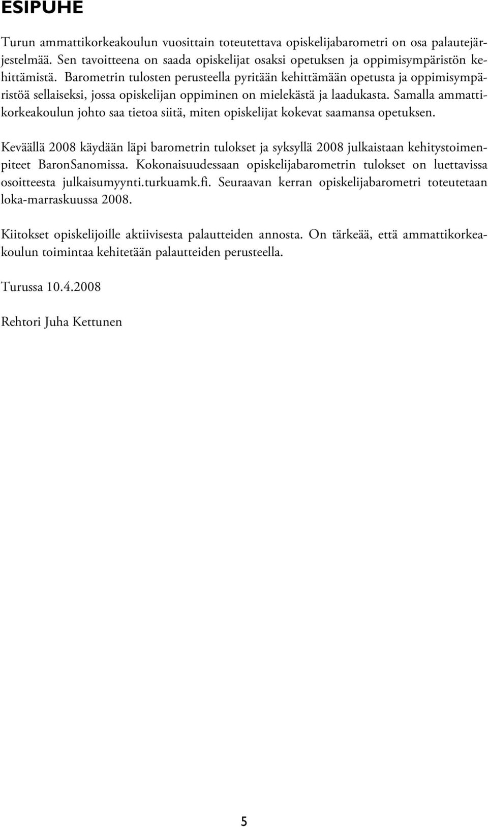 Samalla ammattikorkeakoulun johto saa tietoa siitä, miten opiskelijat kokevat saamansa opetuksen.