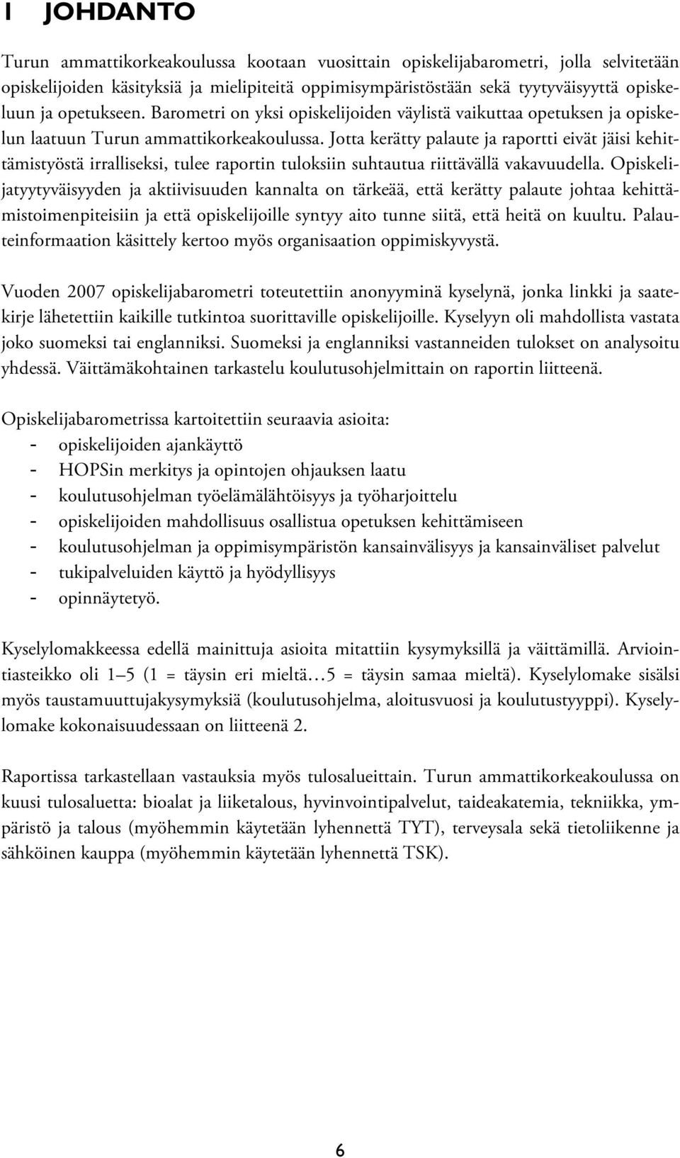 Jotta kerätty palaute ja raportti eivät jäisi kehittämistyöstä irralliseksi, tulee raportin tuloksiin suhtautua riittävällä vakavuudella.