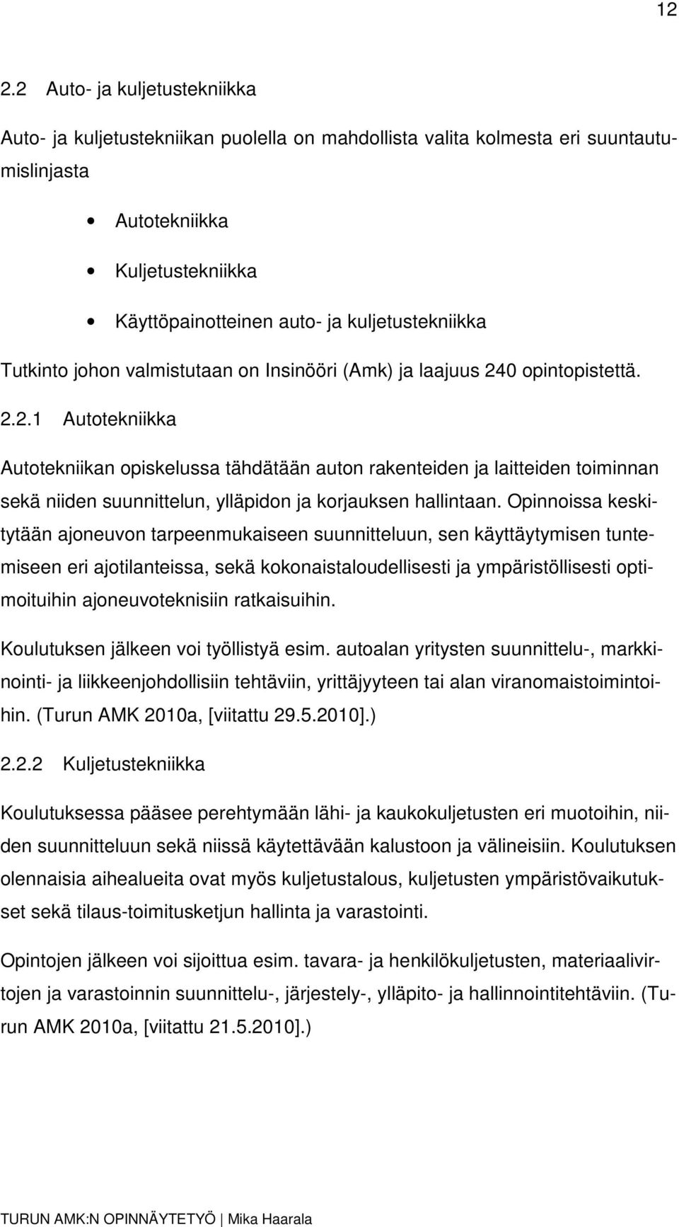 0 opintopistettä. 2.2.1 Autotekniikka Autotekniikan opiskelussa tähdätään auton rakenteiden ja laitteiden toiminnan sekä niiden suunnittelun, ylläpidon ja korjauksen hallintaan.