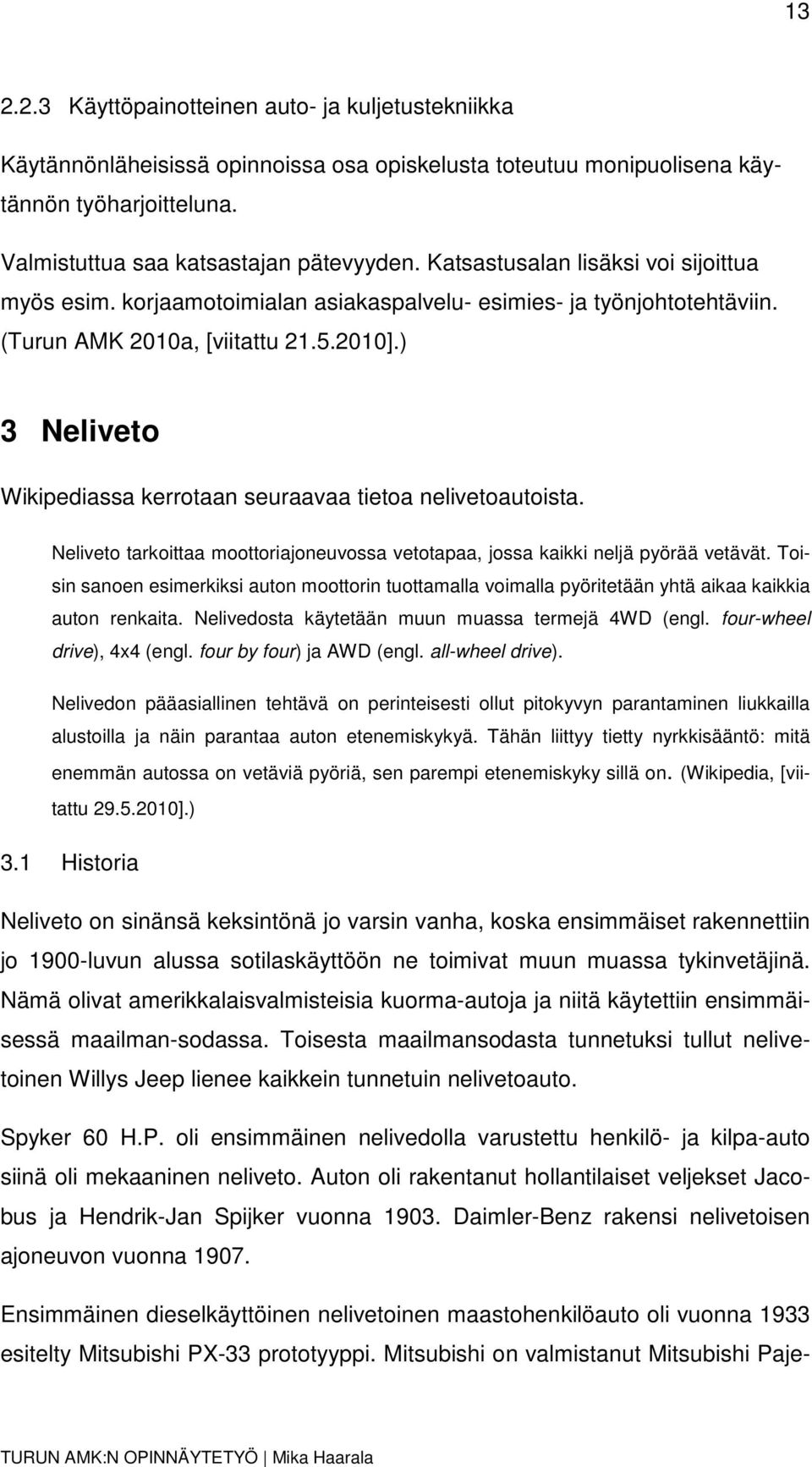 ) 3 Neliveto Wikipediassa kerrotaan seuraavaa tietoa nelivetoautoista. Neliveto tarkoittaa moottoriajoneuvossa vetotapaa, jossa kaikki neljä pyörää vetävät.