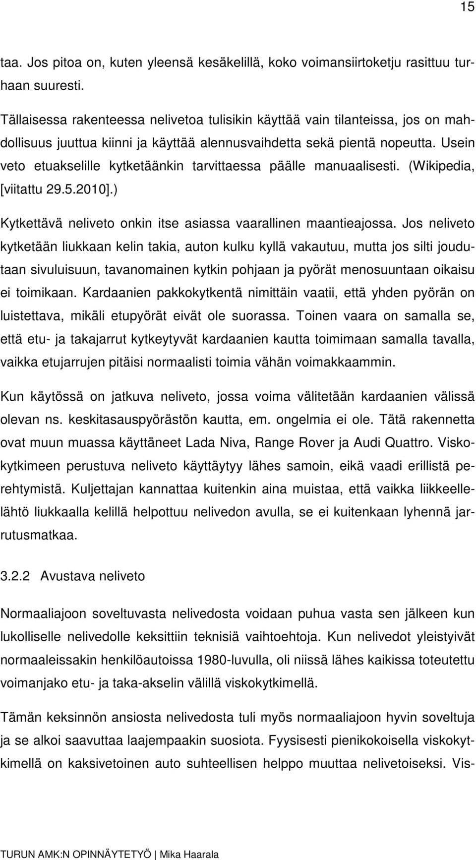 Usein veto etuakselille kytketäänkin tarvittaessa päälle manuaalisesti. (Wikipedia, [viitattu 29.5.2010].) Kytkettävä neliveto onkin itse asiassa vaarallinen maantieajossa.