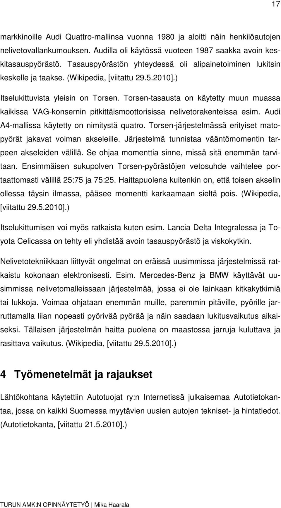 Torsen-tasausta on käytetty muun muassa kaikissa VAG-konsernin pitkittäismoottorisissa nelivetorakenteissa esim. Audi A4-mallissa käytetty on nimitystä quatro.