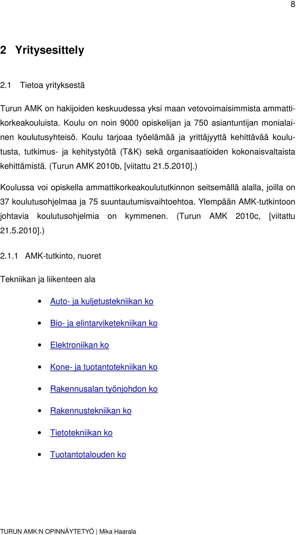 Koulu tarjoaa työelämää ja yrittäjyyttä kehittävää koulutusta, tutkimus- ja kehitystyötä (T&K) sekä organisaatioiden kokonaisvaltaista kehittämistä. (Turun AMK 2010b, [viitattu 21.5.2010].