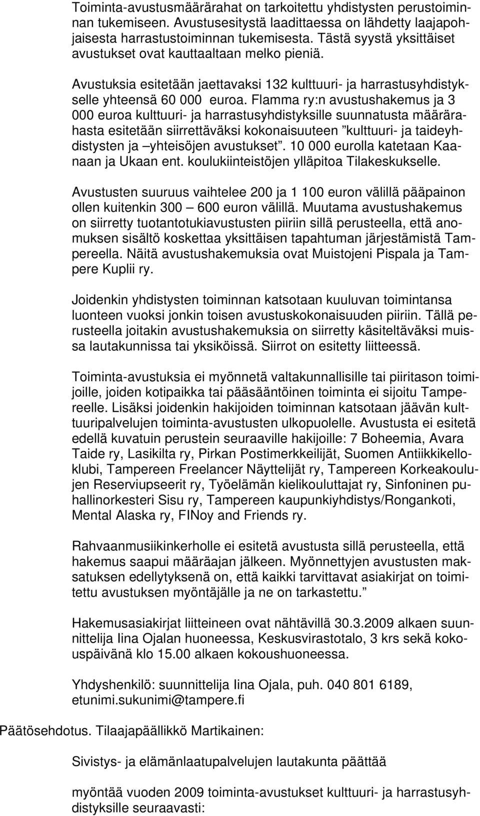 Flamma ry:n avustushakemus ja 3 000 euroa kulttuuri- ja harrastusyhdistyksille suunnatusta määrärahasta esitetään siirrettäväksi kokonaisuuteen kulttuuri- ja taideyhdistysten ja yhteisöjen avustukset.