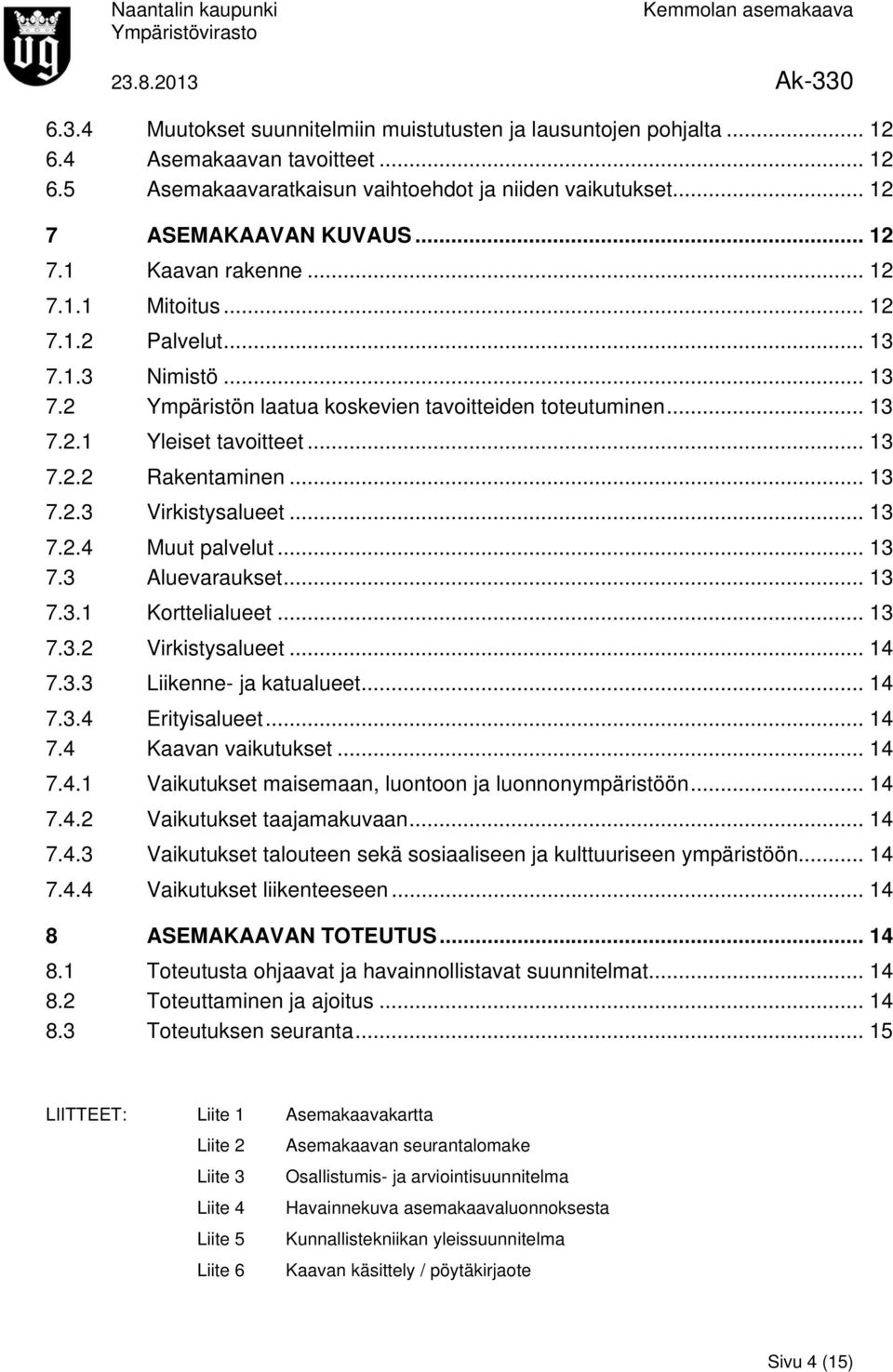 .. 13 7.2.4 Muut palvelut... 13 7.3 Aluevaraukset... 13 7.3.1 Korttelialueet... 13 7.3.2 Virkistysalueet... 14 7.3.3 Liikenne- ja katualueet... 14 7.3.4 Erityisalueet... 14 7.4 Kaavan vaikutukset.