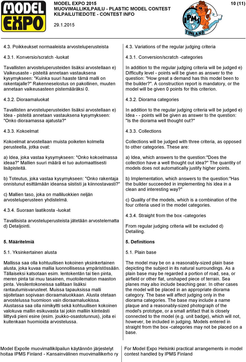 Dioraamaluokat Tavallisten arvosteluperusteiden lisäksi arvostellaan e) Idea - pisteitä annetaan vastauksena kysymykseen: "Onko dioraamassa ajatusta?" 4.3.