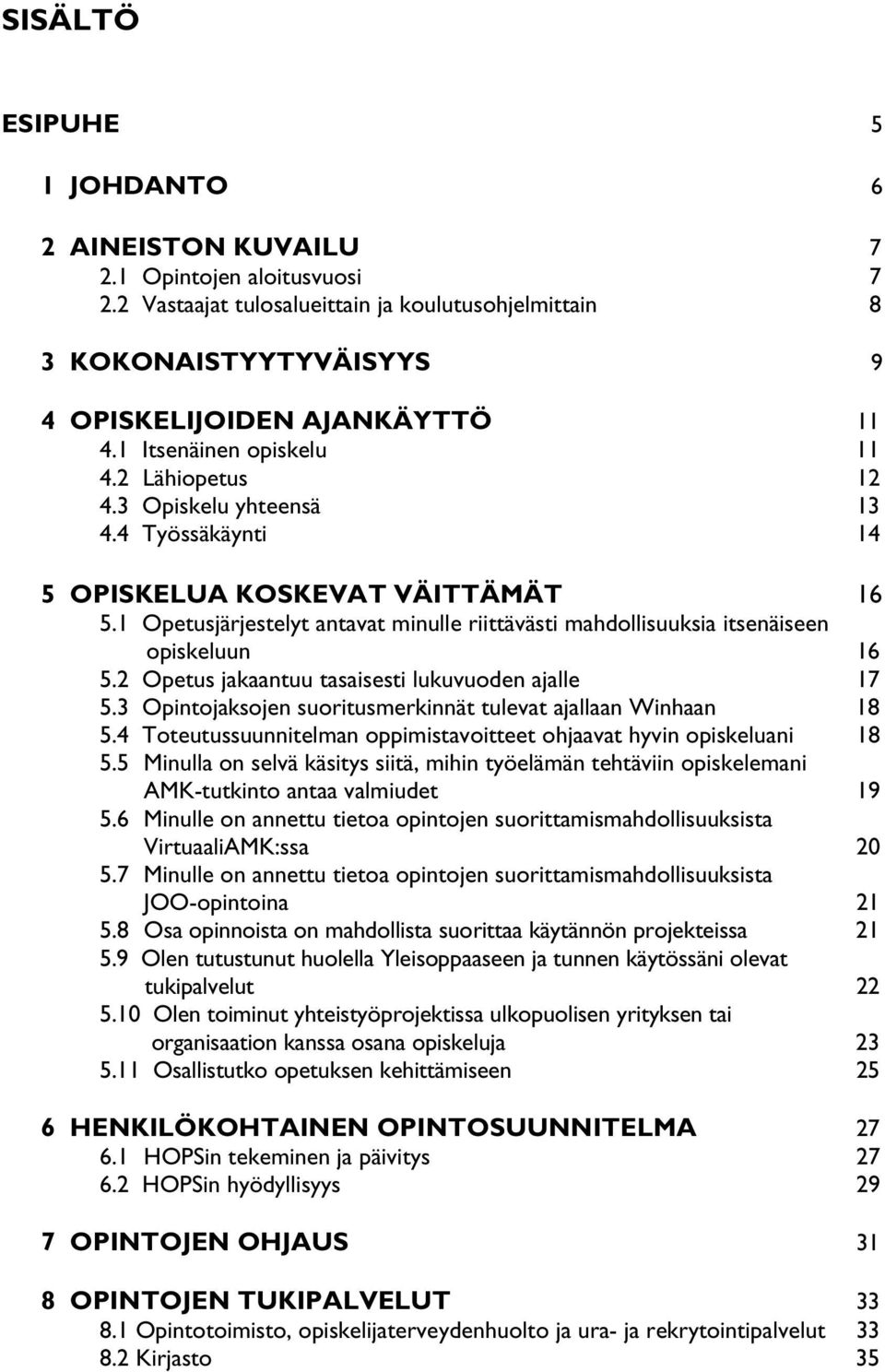 1 Opetusjärjestelyt antavat minulle riittävästi mahdollisuuksia itsenäiseen opiskeluun 16 5.2 Opetus jakaantuu tasaisesti lukuvuoden ajalle 17 5.