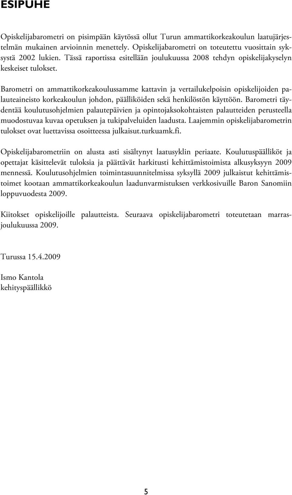 Barometri on ammattikorkeakoulussamme kattavin ja vertailukelpoisin opiskelijoiden palauteaineisto korkeakoulun johdon, päälliköiden sekä henkilöstön käyttöön.