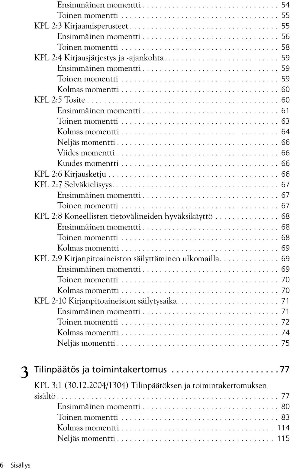 ............................... 59 Toinen momentti..................................... 59 Kolmas momentti..................................... 60 KPL 2:5 Tosite............................................. 60 Ensimmäinen momentti.