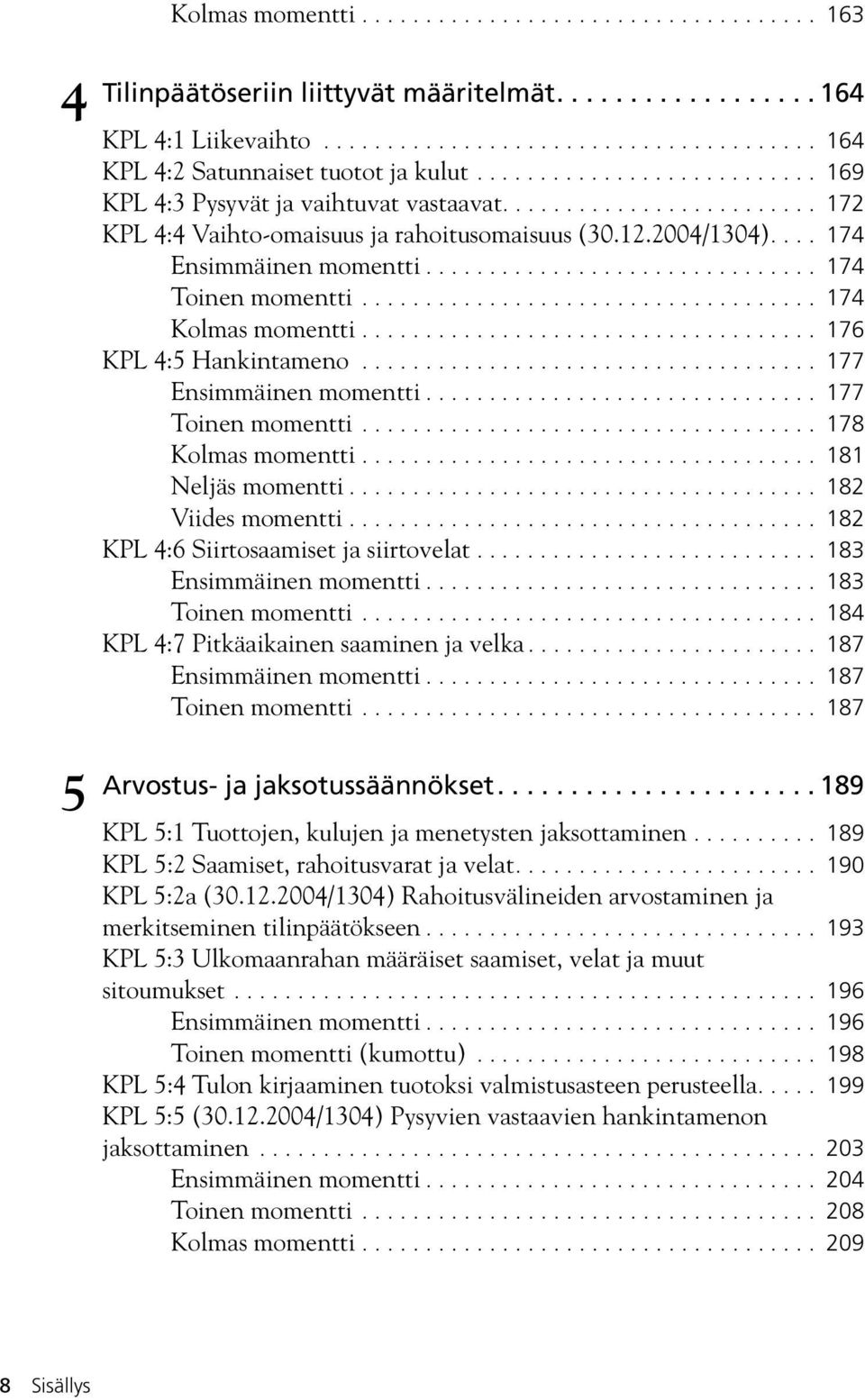 .............................. 174 Toinen momentti.................................... 174 Kolmas momentti.................................... 176 KPL 4:5 Hankintameno.................................... 177 Ensimmäinen momentti.