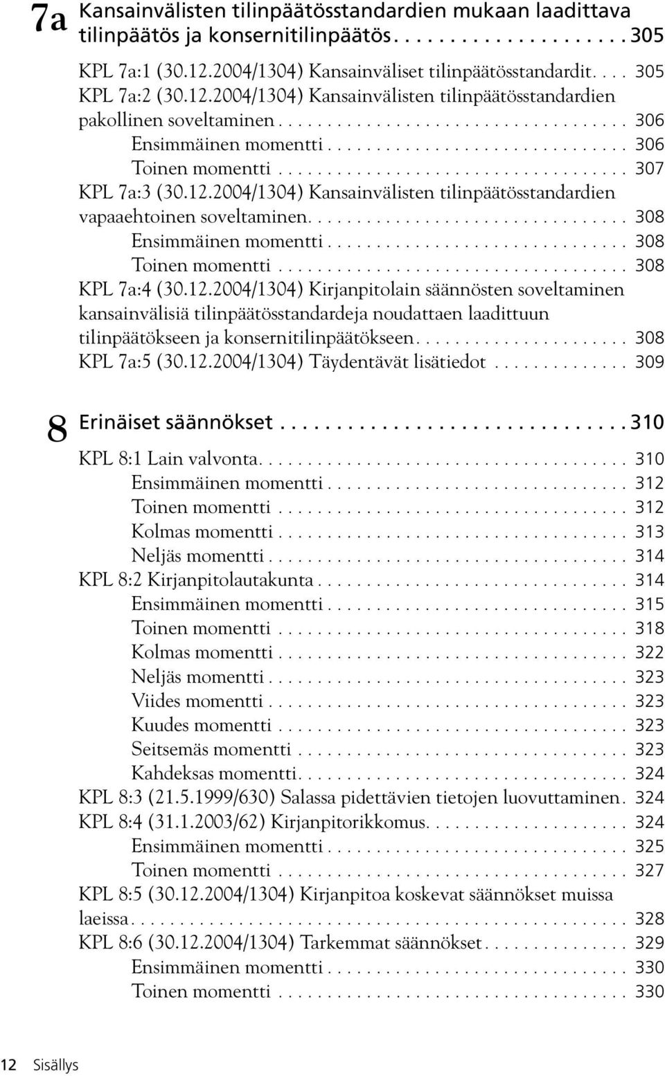 ................................... 307 KPL 7a:3 (30.12.2004/1304) Kansainvälisten tilinpäätösstandardien vapaaehtoinen soveltaminen................................. 308 Ensimmäinen momentti.