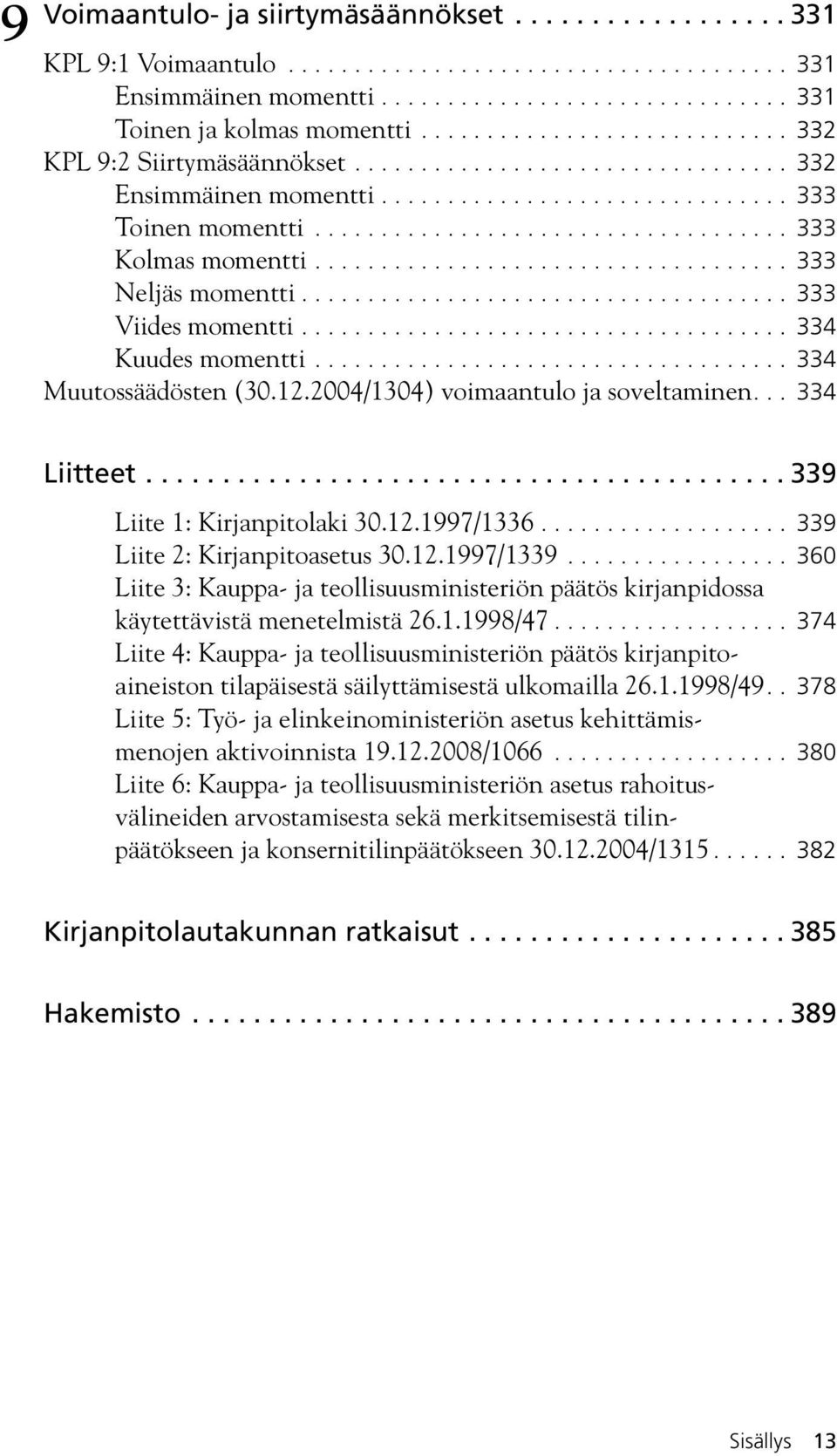 ................................... 333 Neljäs momentti..................................... 333 Viides momentti..................................... 334 Kuudes momentti.................................... 334 Muutossäädösten (30.