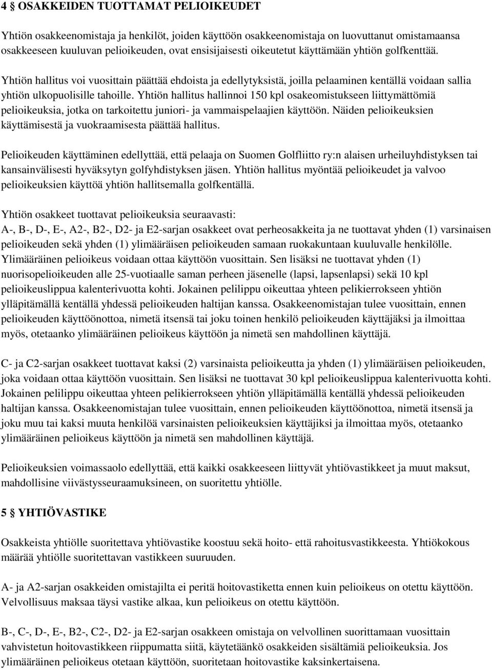 Yhtiön hallitus hallinnoi 150 kpl osakeomistukseen liittymättömiä pelioikeuksia, jotka on tarkoitettu juniori- ja vammaispelaajien käyttöön.