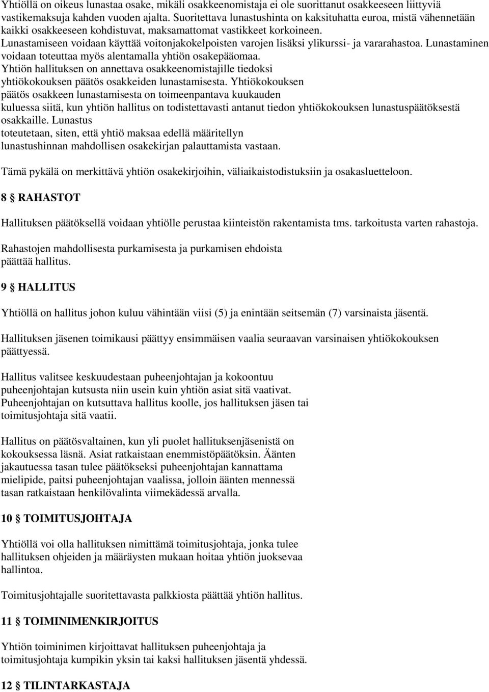 Lunastamiseen voidaan käyttää voitonjakokelpoisten varojen lisäksi ylikurssi- ja vararahastoa. Lunastaminen voidaan toteuttaa myös alentamalla yhtiön osakepääomaa.