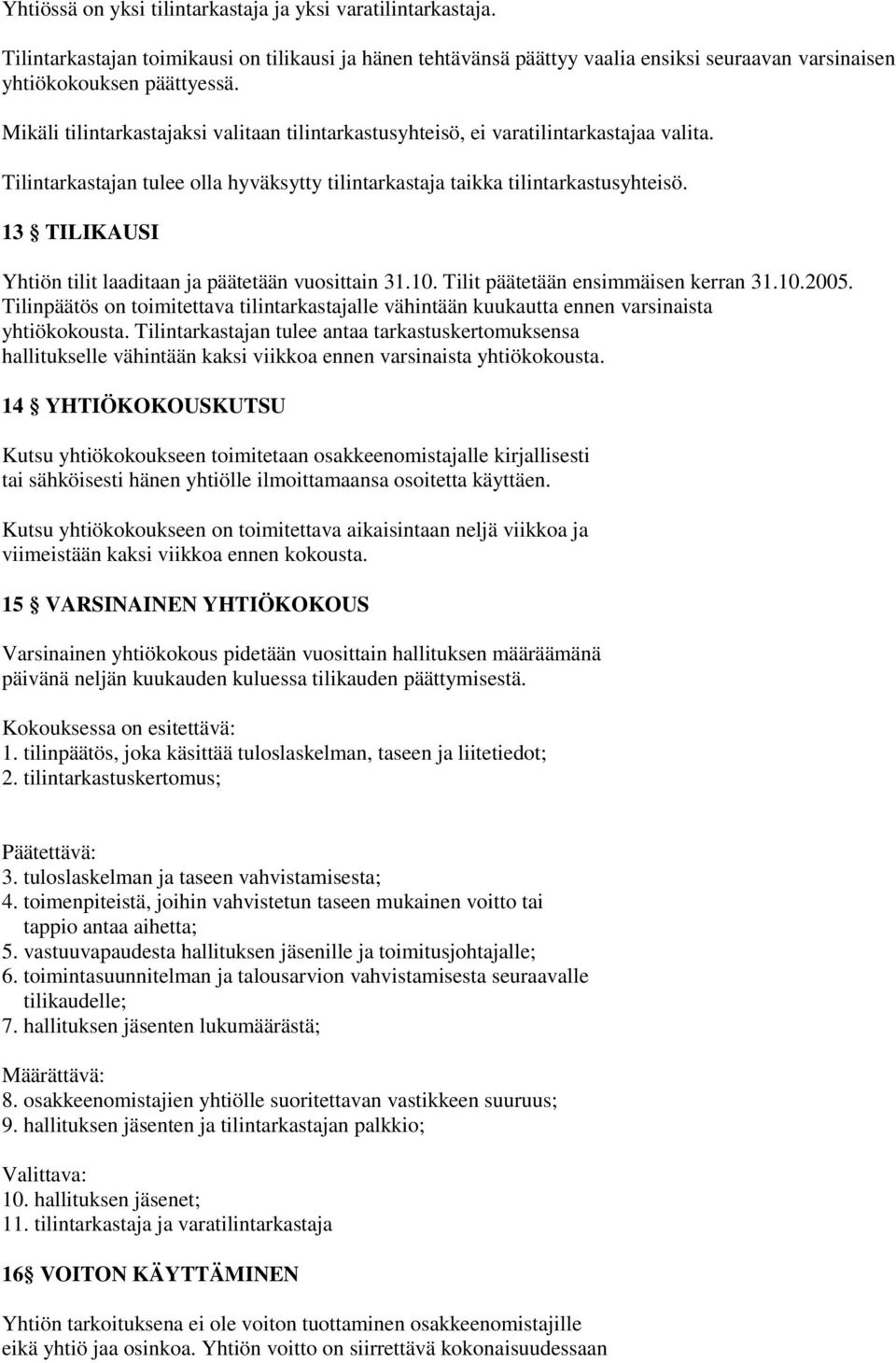 13 TILIKAUSI Yhtiön tilit laaditaan ja päätetään vuosittain 31.10. Tilit päätetään ensimmäisen kerran 31.10.2005.