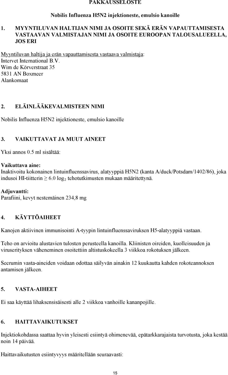 Intervet International B.V. Wim de Körverstraat 35 5831 AN Boxmeer Alankomaat 2. ELÄINLÄÄKEVALMISTEEN NIMI Nobilis Influenza H5N2 injektioneste, emulsio kanoille 3.