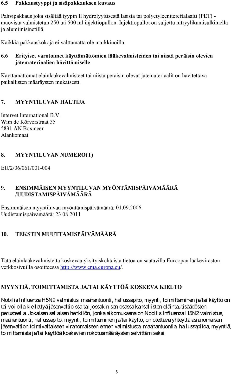 6 Erityiset varotoimet käyttämättömien lääkevalmisteiden tai niistä peräisin olevien jätemateriaalien hävittämiselle Käyttämättömät eläinlääkevalmisteet tai niistä peräisin olevat jätemateriaalit on