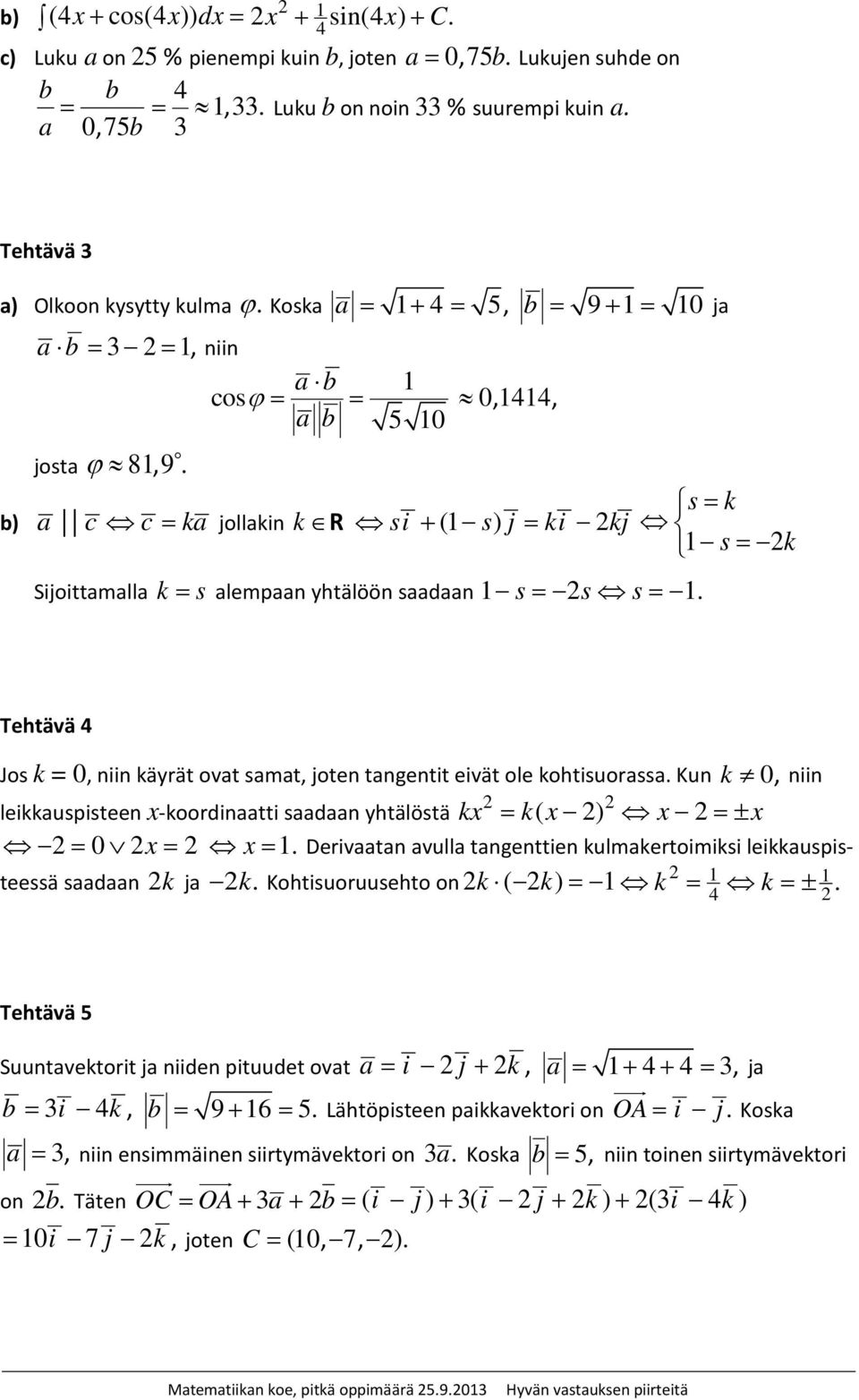 Tehtävä Jos =, ii äyrät ovat samat, jote tagetit eivät ole ohtisuorassa. Ku, ii leiauspistee x-oordiaatti saadaa yhtälöstä x = ( x ) x =± x = x = x =.