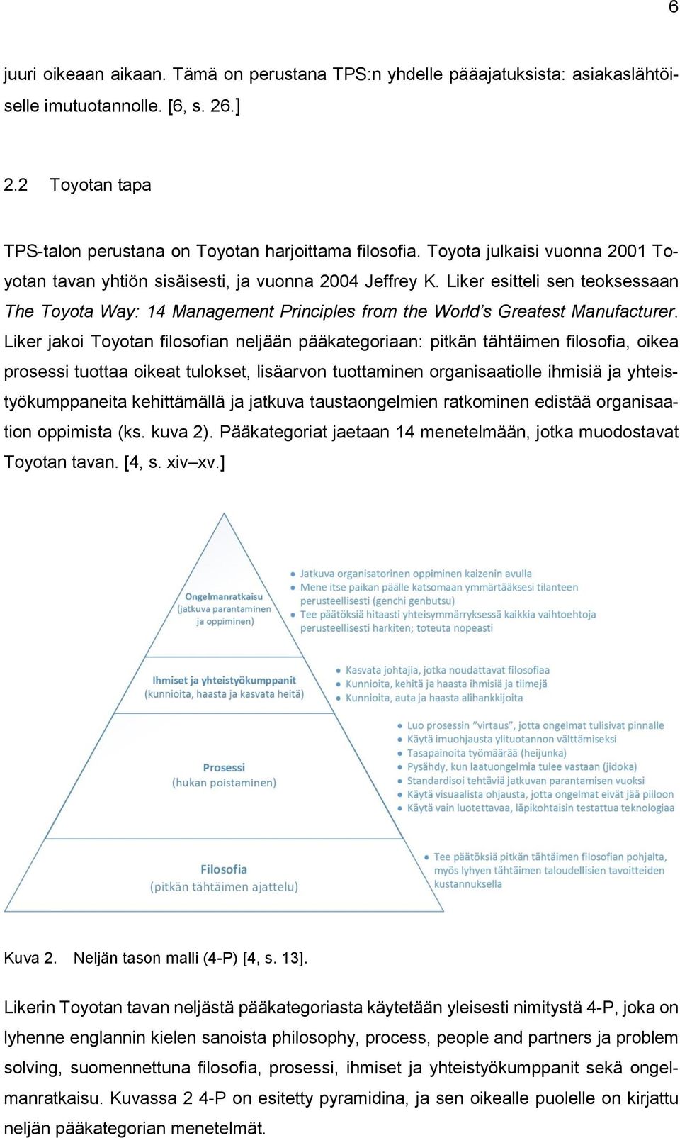 Liker jakoi Toyotan filosofian neljään pääkategoriaan: pitkän tähtäimen filosofia, oikea prosessi tuottaa oikeat tulokset, lisäarvon tuottaminen organisaatiolle ihmisiä ja yhteistyökumppaneita