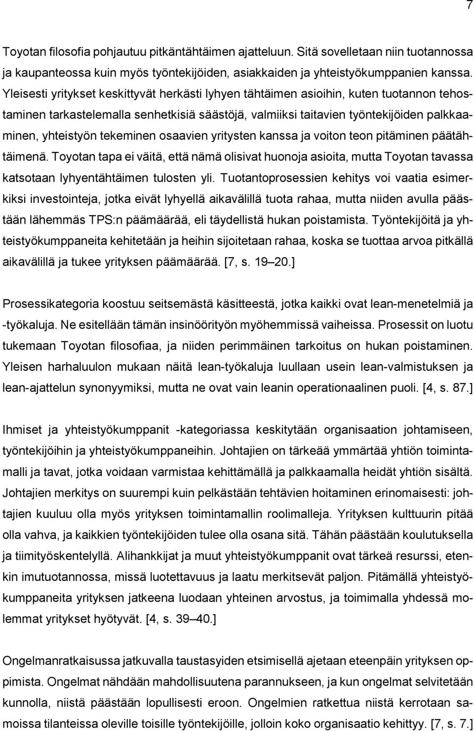 tekeminen osaavien yritysten kanssa ja voiton teon pitäminen päätähtäimenä. Toyotan tapa ei väitä, että nämä olisivat huonoja asioita, mutta Toyotan tavassa katsotaan lyhyentähtäimen tulosten yli.