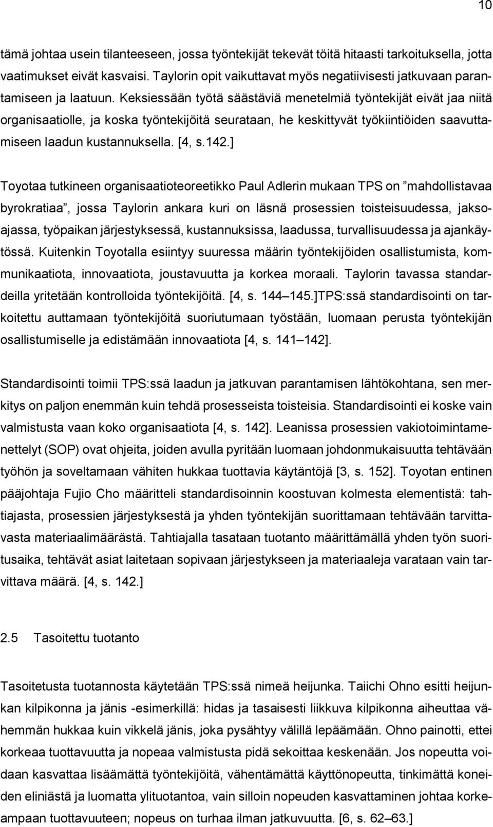 Keksiessään työtä säästäviä menetelmiä työntekijät eivät jaa niitä organisaatiolle, ja koska työntekijöitä seurataan, he keskittyvät työkiintiöiden saavuttamiseen laadun kustannuksella. [4, s.142.