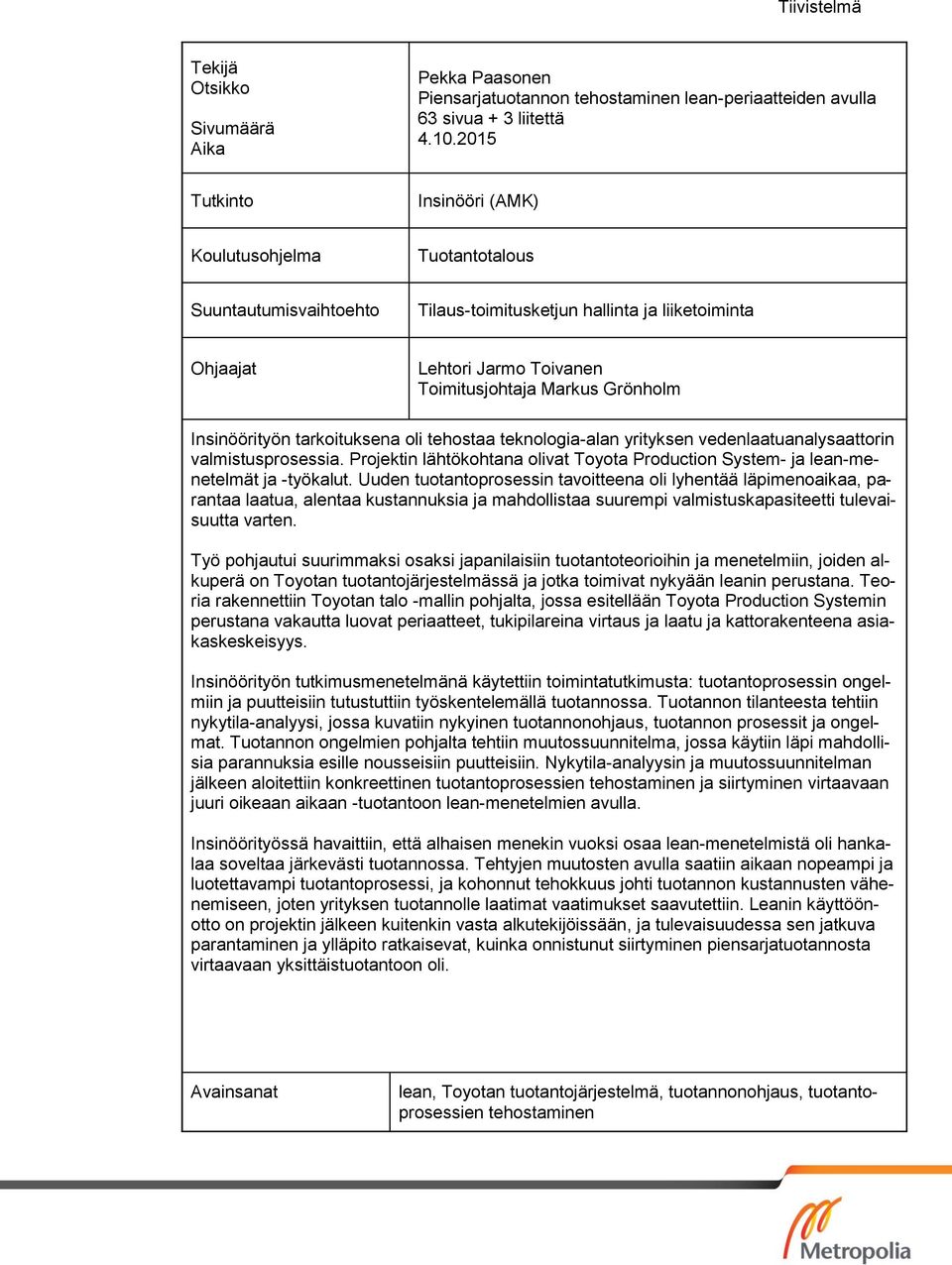 Insinöörityön tarkoituksena oli tehostaa teknologia-alan yrityksen vedenlaatuanalysaattorin valmistusprosessia. Projektin lähtökohtana olivat Toyota Production System- ja lean-menetelmät ja -työkalut.