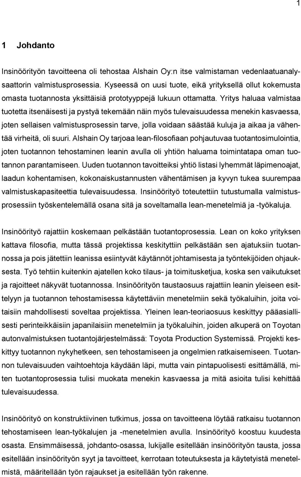 Yritys haluaa valmistaa tuotetta itsenäisesti ja pystyä tekemään näin myös tulevaisuudessa menekin kasvaessa, joten sellaisen valmistusprosessin tarve, jolla voidaan säästää kuluja ja aikaa ja