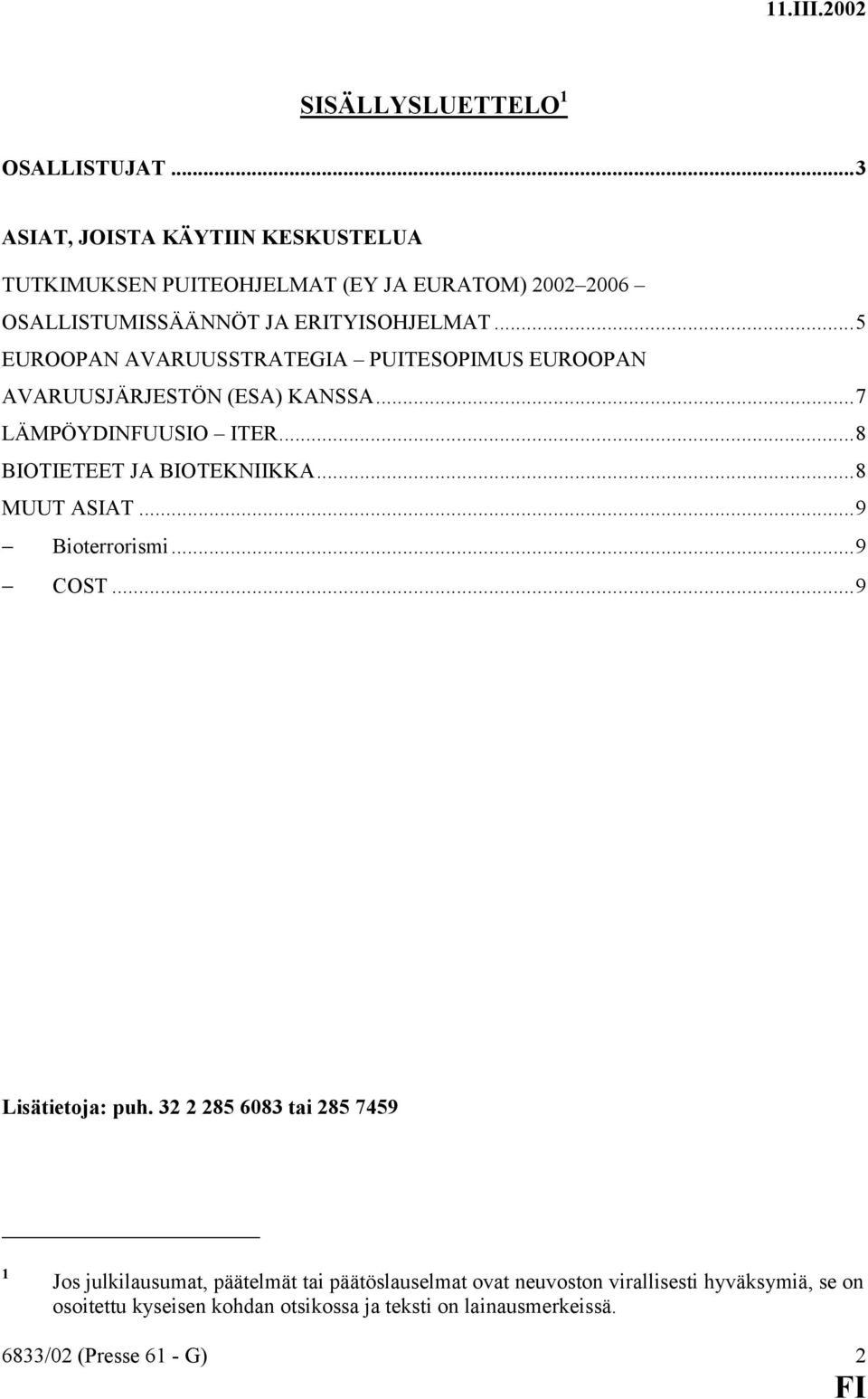 ..5 EUROOPAN AVARUUSSTRATEGIA PUITESOPIMUS EUROOPAN AVARUUSJÄRJESTÖN (ESA) KANSSA...7 LÄMPÖYDINFUUSIO ITER...8 BIOTIETEET JA BIOTEKNIIKKA.