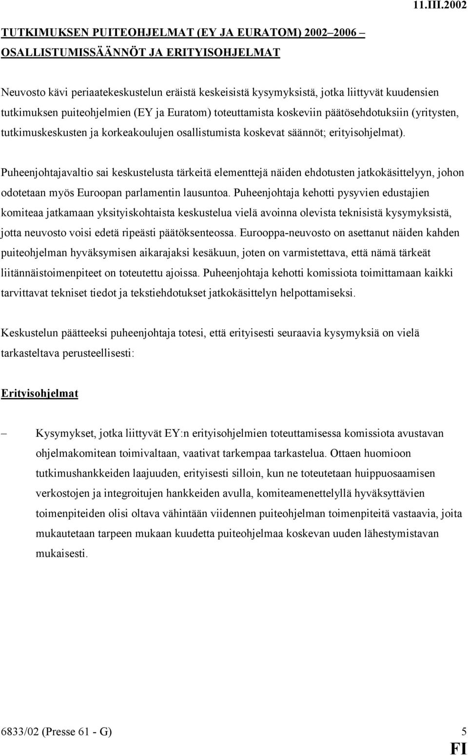 Puheenjohtajavaltio sai keskustelusta tärkeitä elementtejä näiden ehdotusten jatkokäsittelyyn, johon odotetaan myös Euroopan parlamentin lausuntoa.