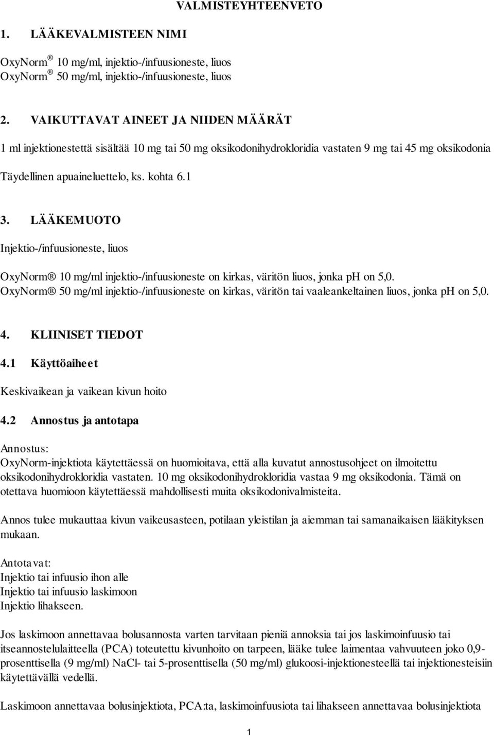 LÄÄKEMUOTO Injektio-/infuusioneste, liuos OxyNorm 10 mg/ml injektio-/infuusioneste on kirkas, väritön liuos, jonka ph on 5,0.