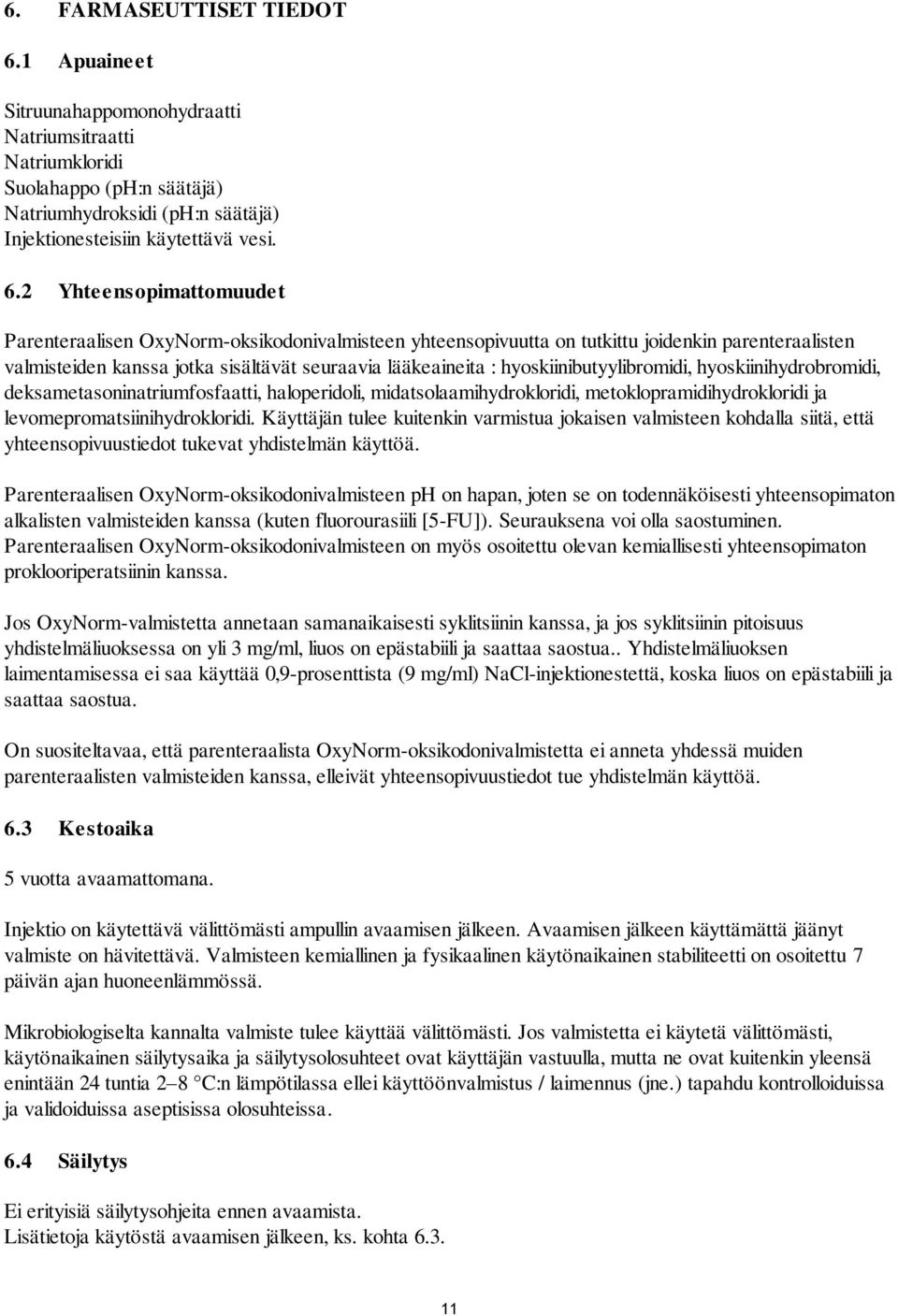 2 Yhteensopimattomuudet Parenteraalisen OxyNorm-oksikodonivalmisteen yhteensopivuutta on tutkittu joidenkin parenteraalisten valmisteiden kanssa jotka sisältävät seuraavia lääkeaineita :