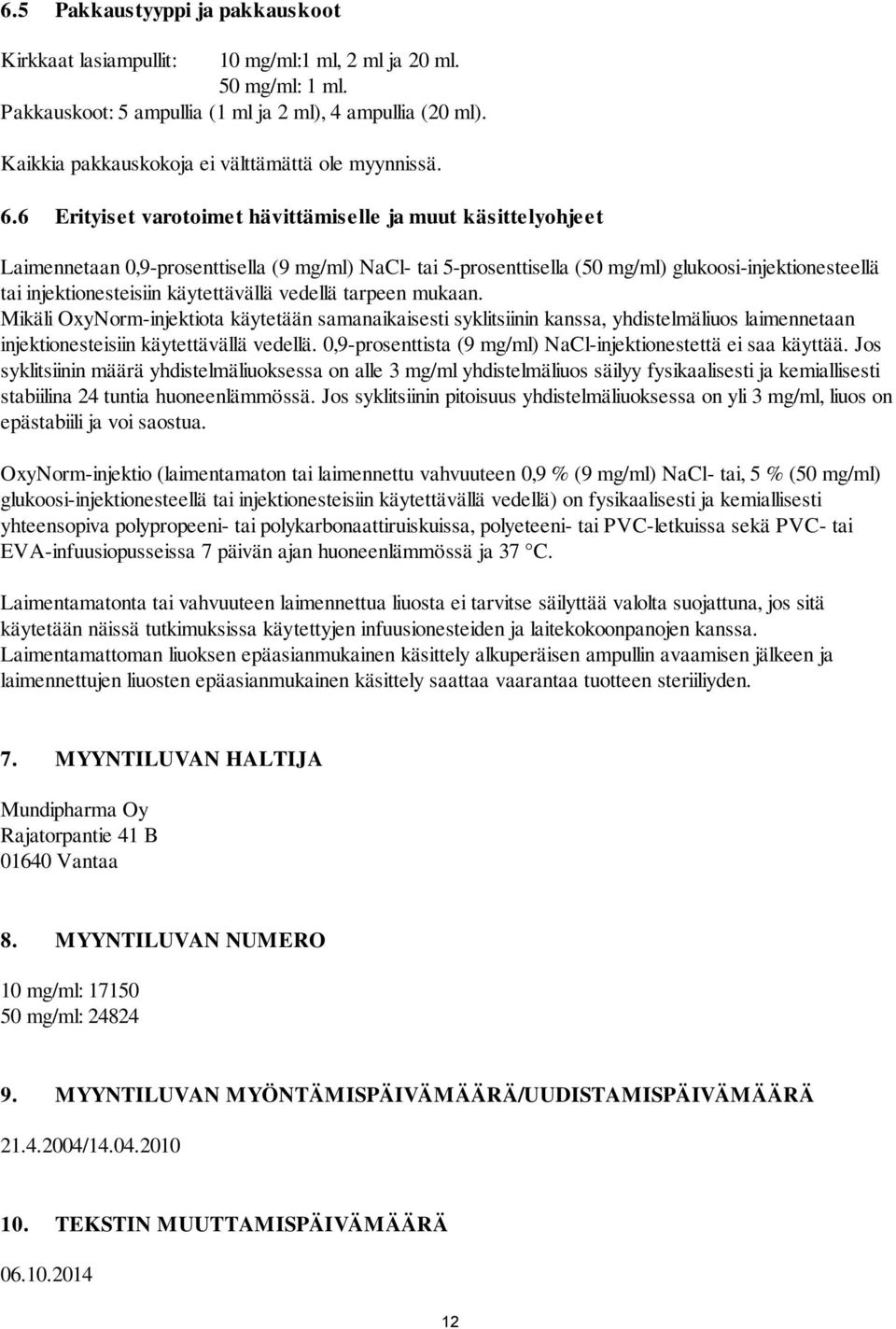 6 Erityiset varotoimet hävittämiselle ja muut käsittelyohjeet Laimennetaan 0,9-prosenttisella (9 mg/ml) NaCl- tai 5-prosenttisella (50 mg/ml) glukoosi-injektionesteellä tai injektionesteisiin