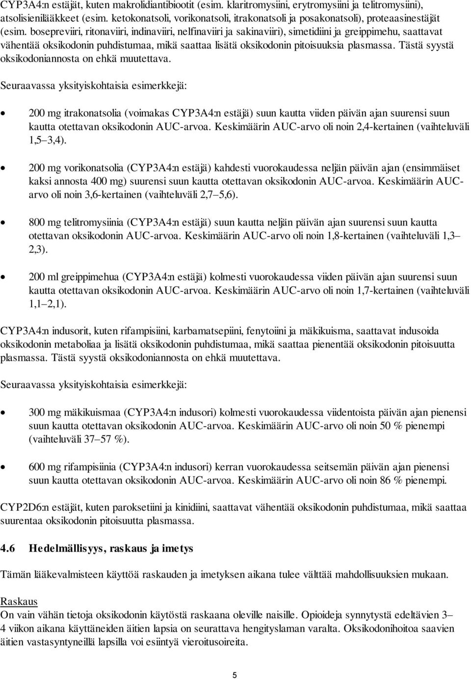 bosepreviiri, ritonaviiri, indinaviiri, nelfinaviiri ja sakinaviiri), simetidiini ja greippimehu, saattavat vähentää oksikodonin puhdistumaa, mikä saattaa lisätä oksikodonin pitoisuuksia plasmassa.