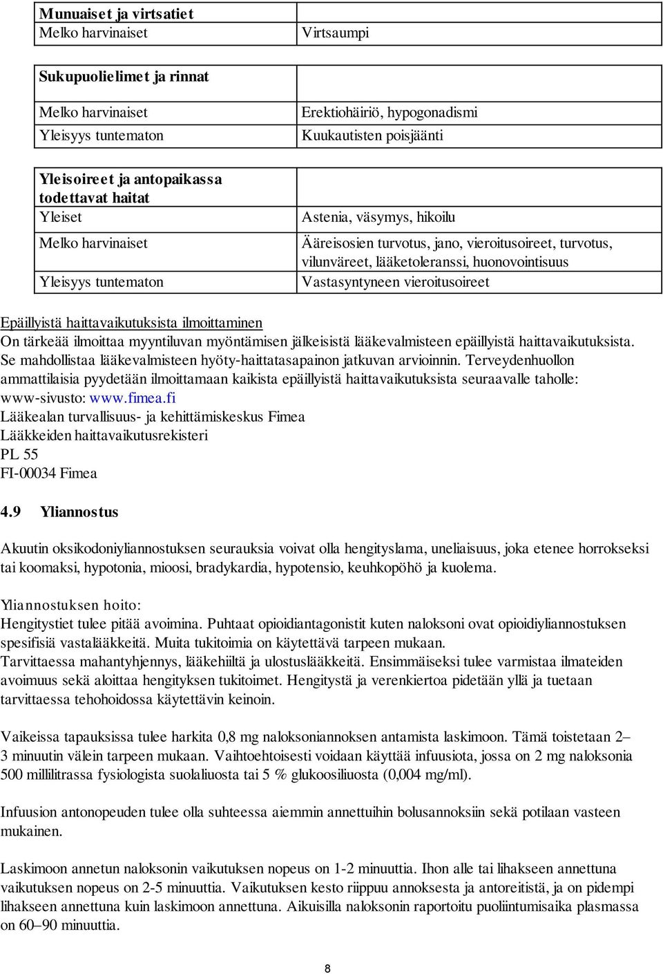 ilmoittaminen On tärkeää ilmoittaa myyntiluvan myöntämisen jälkeisistä lääkevalmisteen epäillyistä haittavaikutuksista. Se mahdollistaa lääkevalmisteen hyöty haittatasapainon jatkuvan arvioinnin.