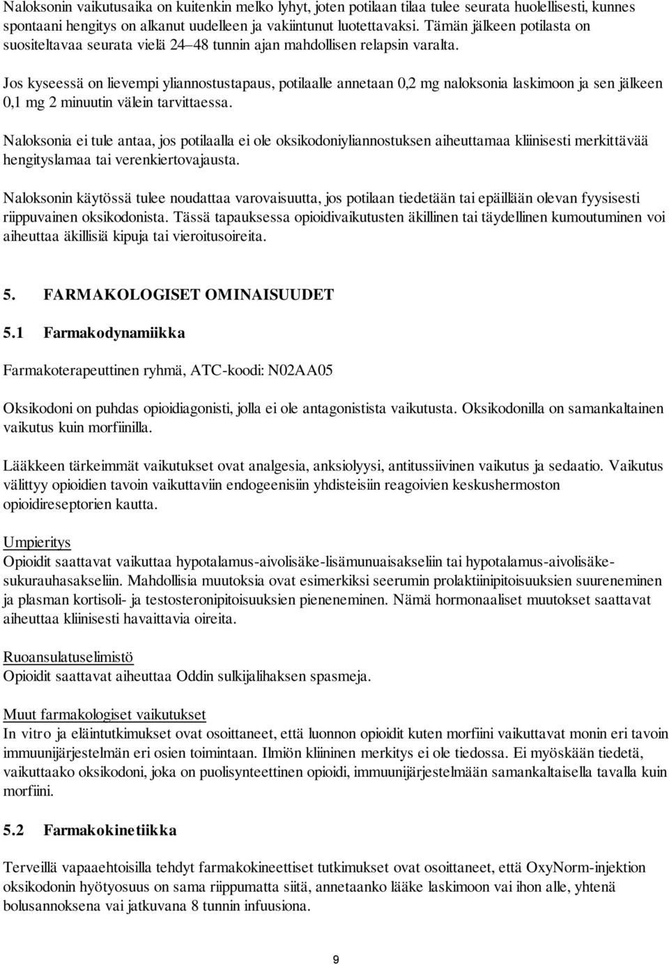 Jos kyseessä on lievempi yliannostustapaus, potilaalle annetaan 0,2 mg naloksonia laskimoon ja sen jälkeen 0,1 mg 2 minuutin välein tarvittaessa.