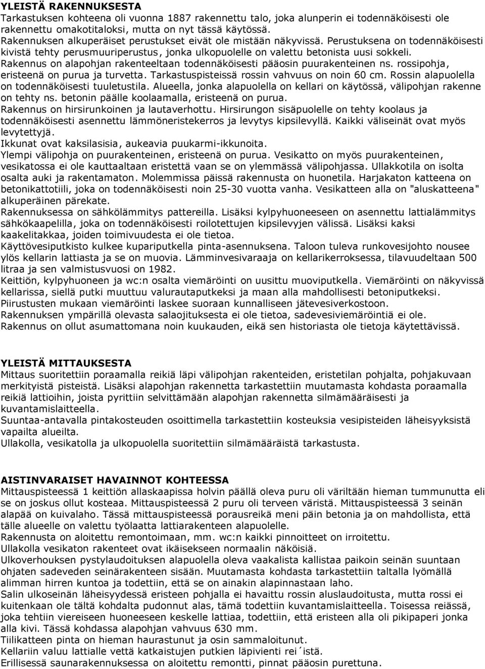 Rakennus on alapohjan rakenteeltaan todennäköisesti pääosin puurakenteinen ns. rossipohja, eristeenä on purua ja turvetta. Tarkastuspisteissä rossin vahvuus on noin 60 cm.